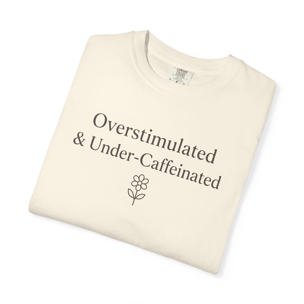 Overstimulated And Under-Caffeinated T-shirt