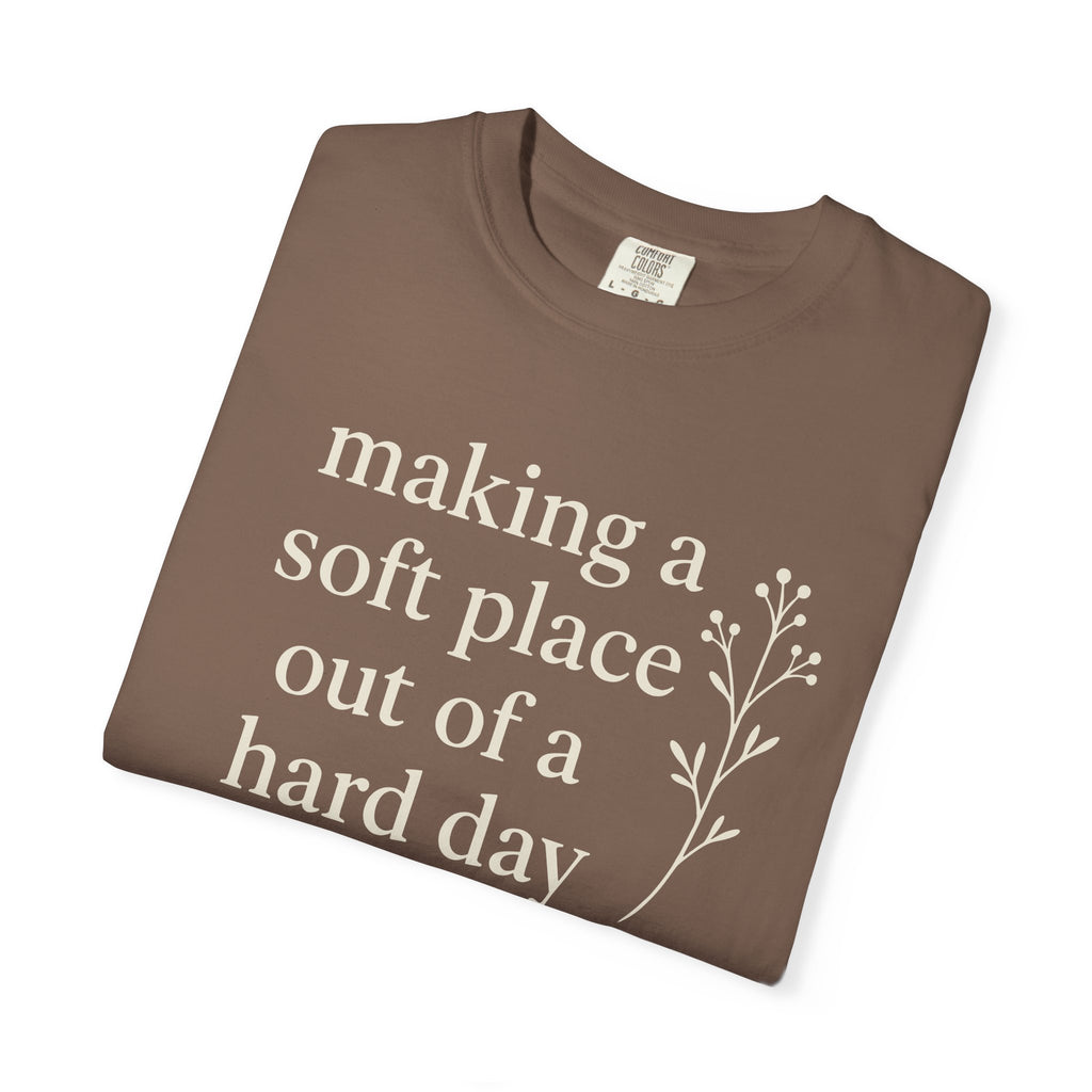 Making A Soft Place Out Of A Hard Day T-shirt