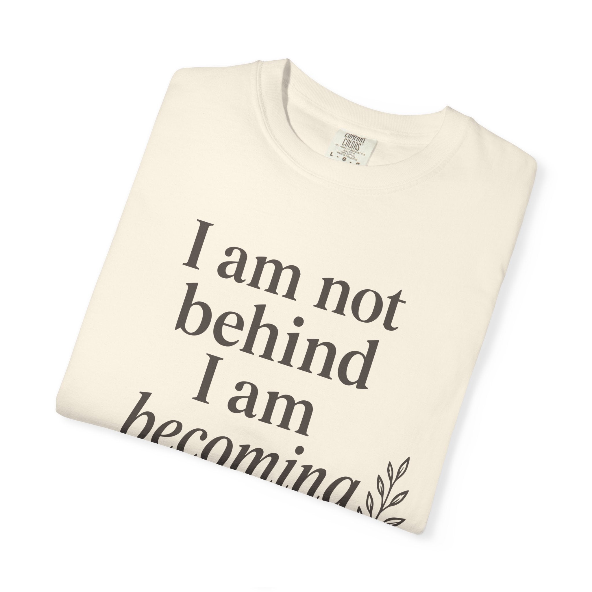 I Am Not Behind I Am Becoming T-shirt