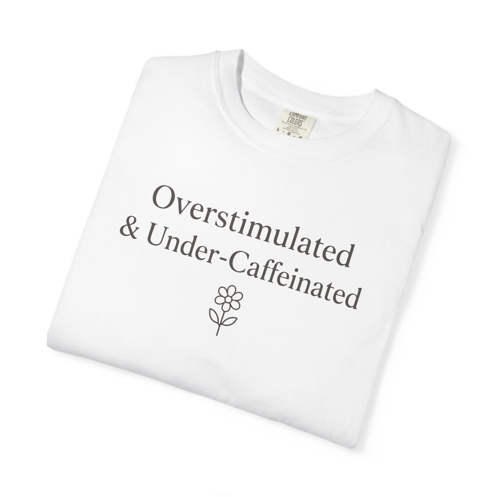 Overstimulated And Under-Caffeinated T-shirt