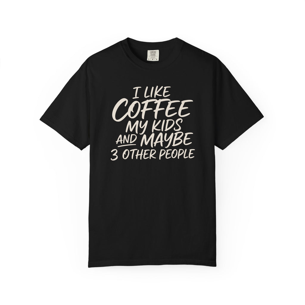I Like Coffee My Kids And Maybe 3 Other People T-shirt