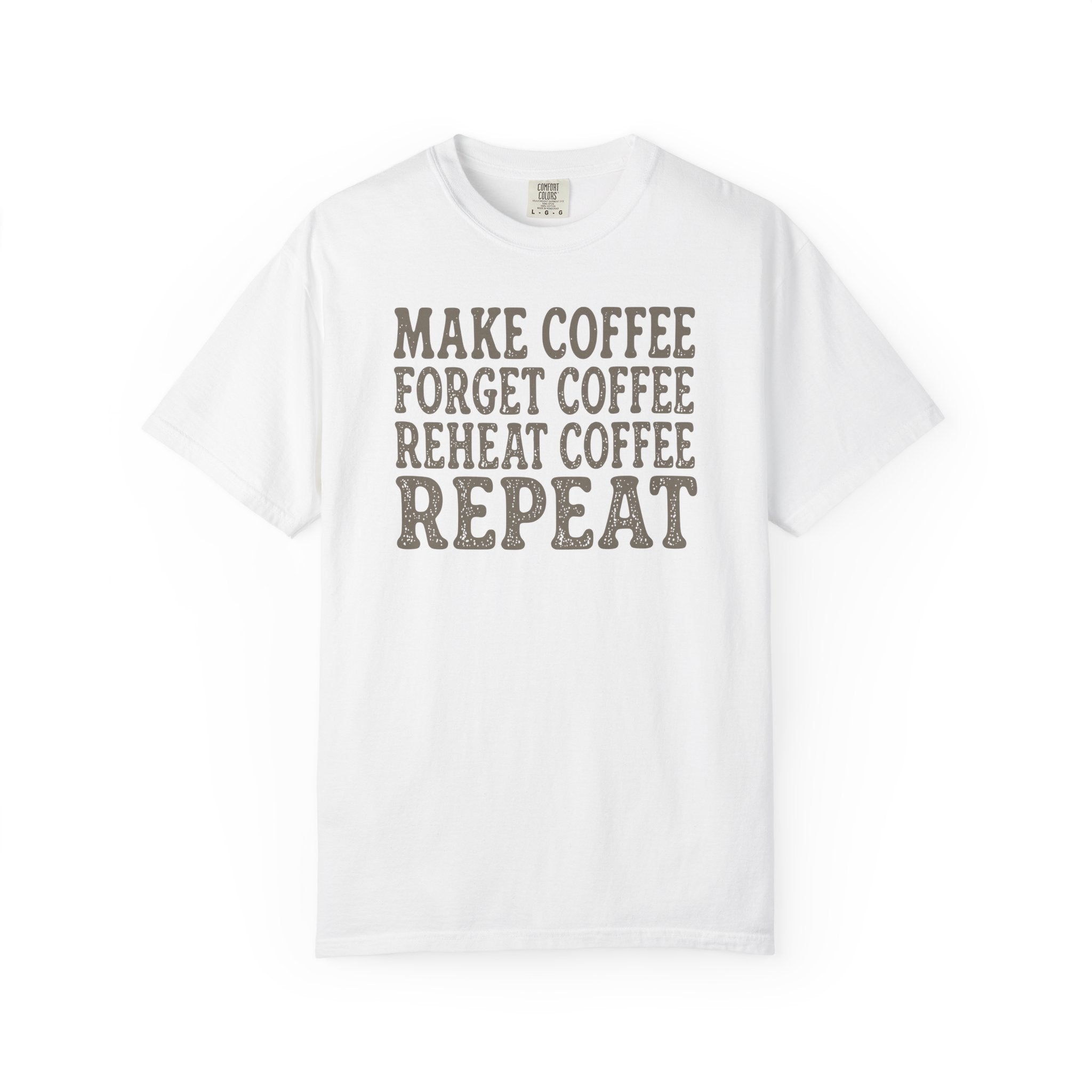 Make Coffee Forget Coffee Reheat Coffee Repeat T-shirt