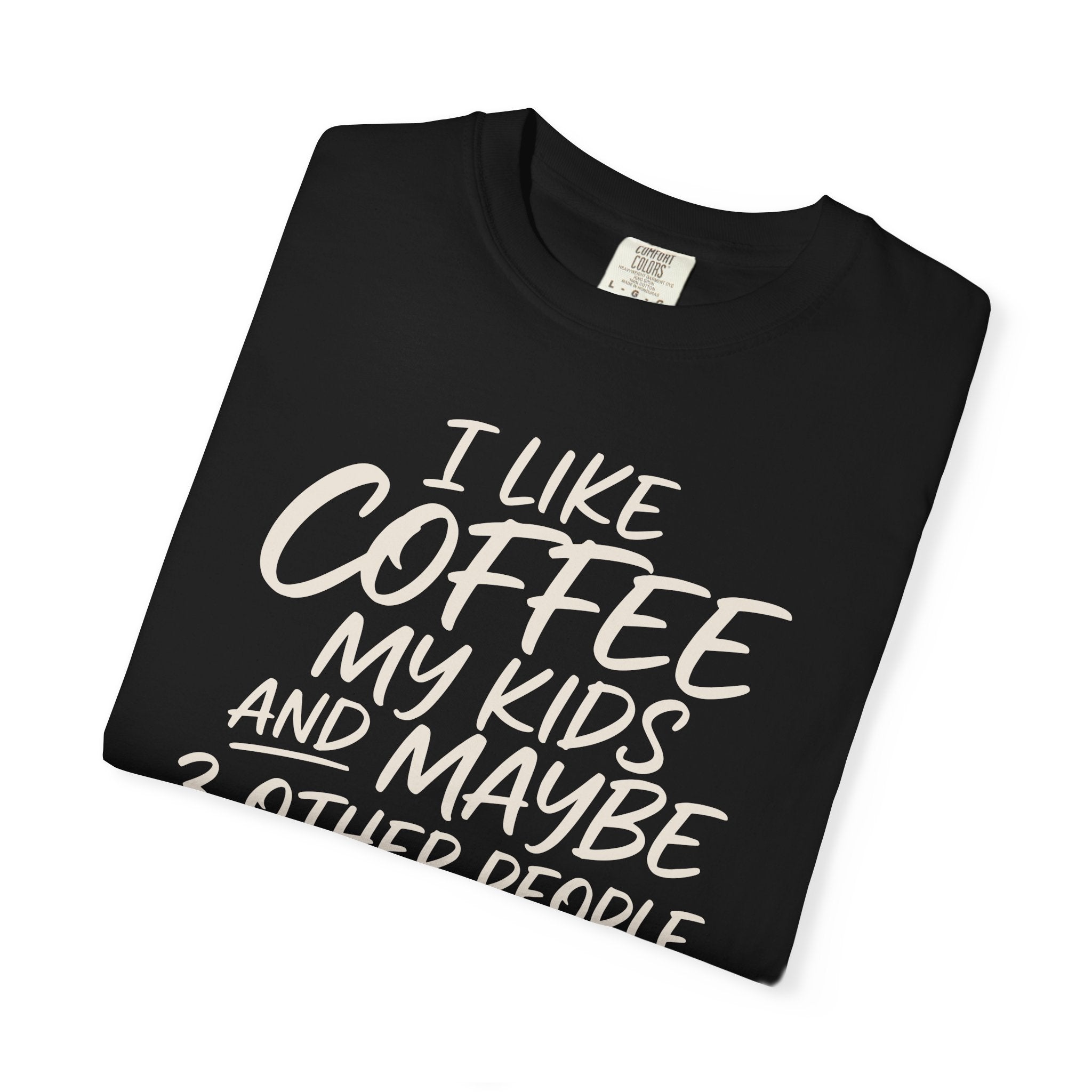 I Like Coffee My Kids And Maybe 3 Other People T-shirt