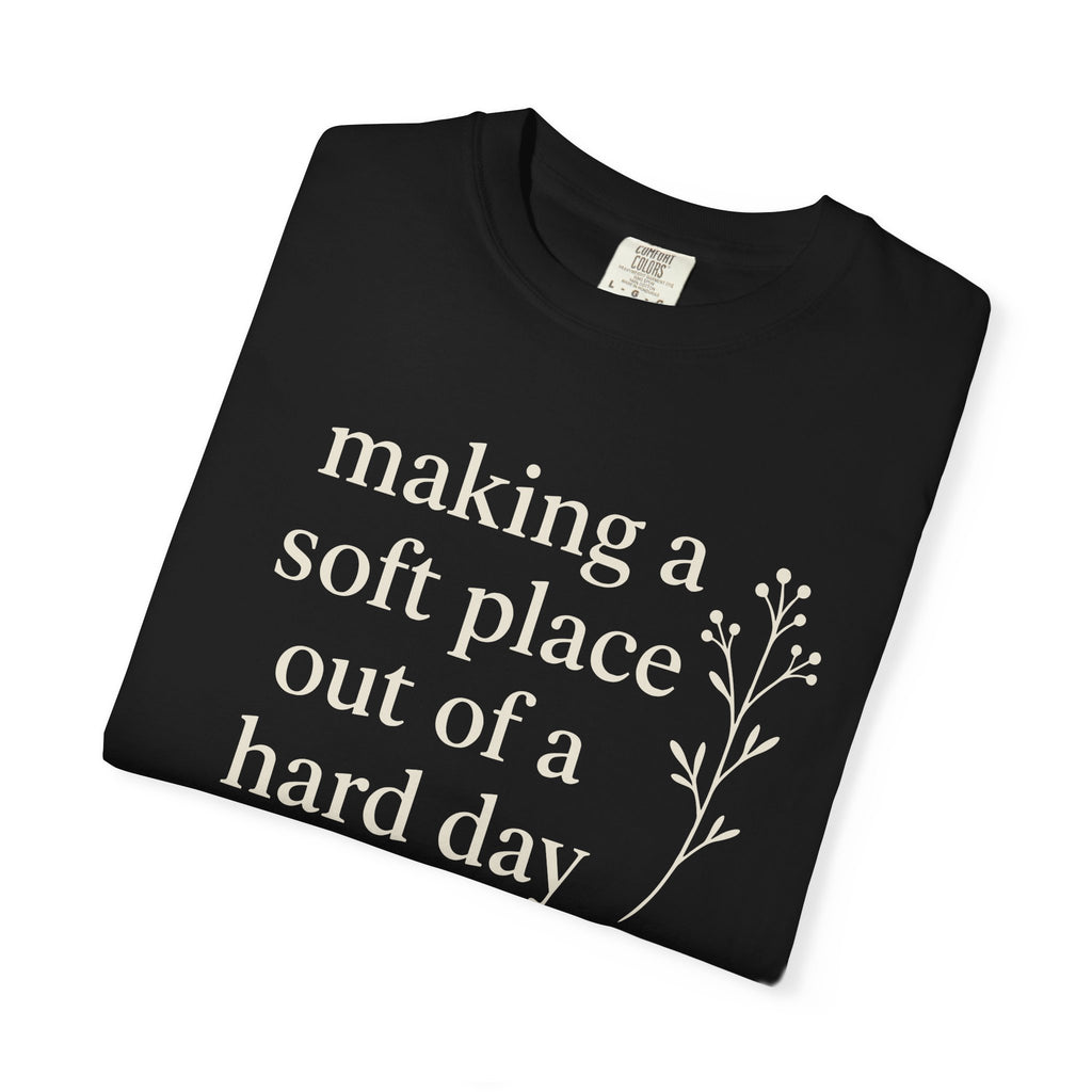 Making A Soft Place Out Of A Hard Day T-shirt