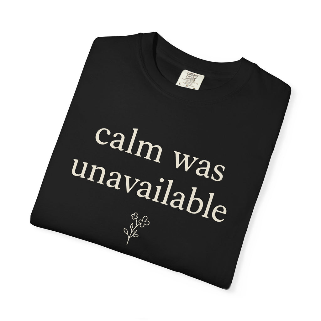 Calm Was Unavailable T-shirt