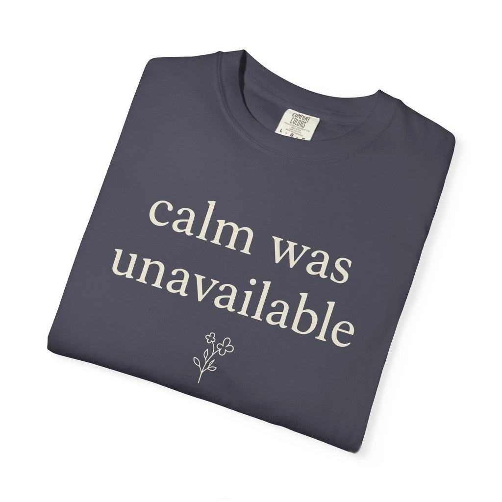 Calm Was Unavailable T-shirt