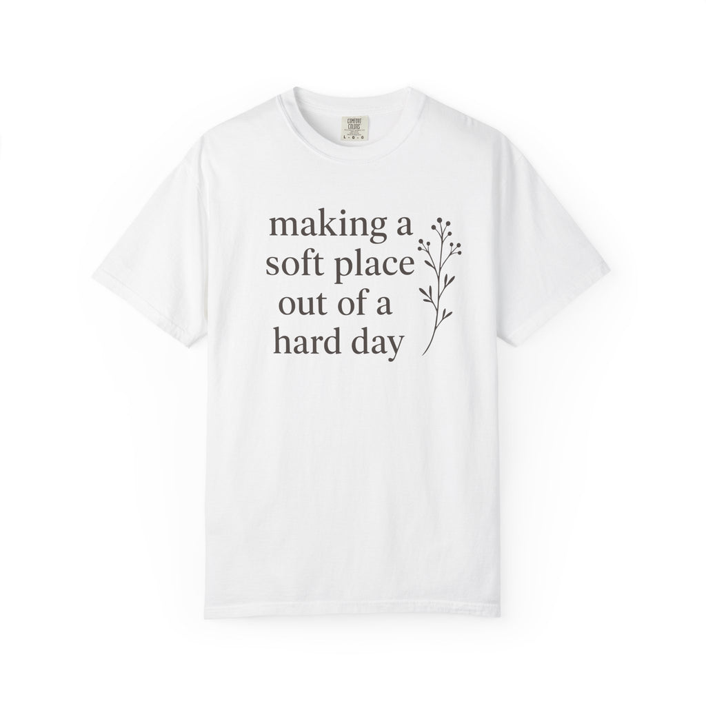 Making A Soft Place Out Of A Hard Day T-shirt