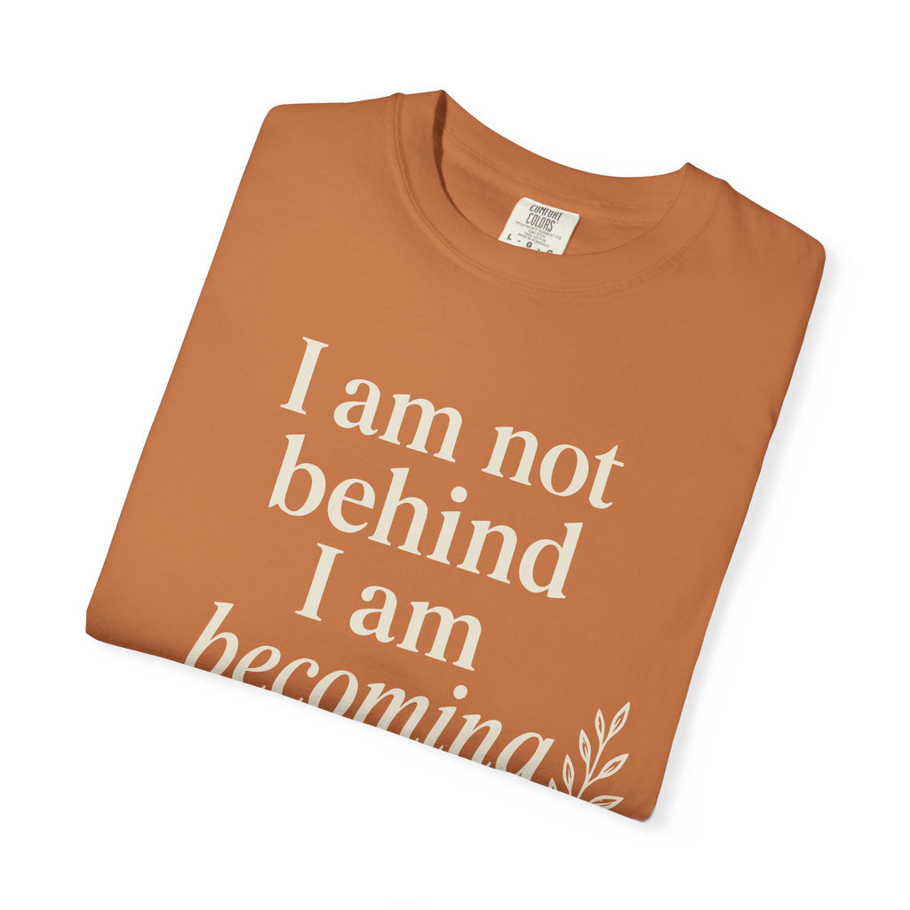 I Am Not Behind I Am Becoming T-shirt