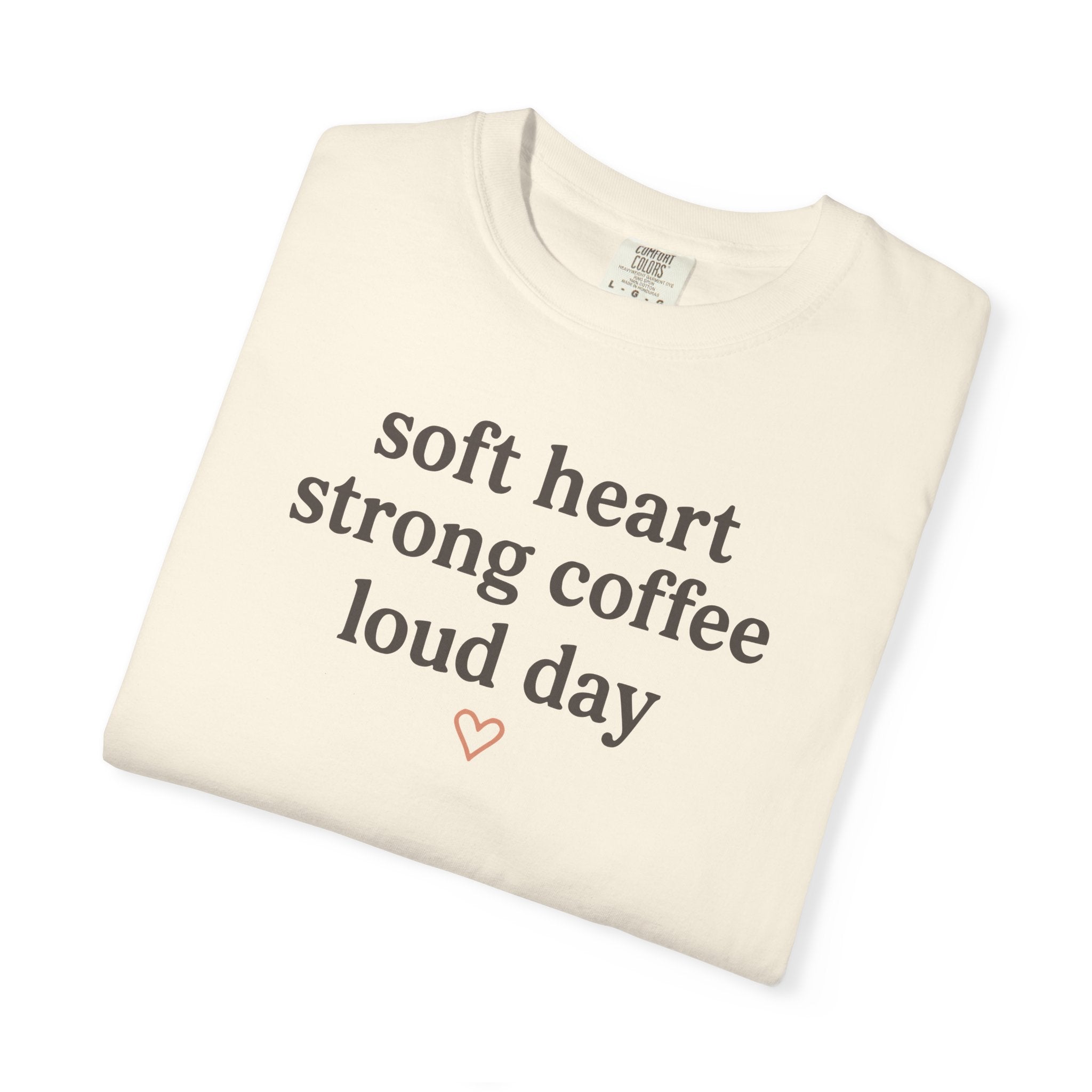 Soft Heart Strong Coffee Loud Day T-shirt
