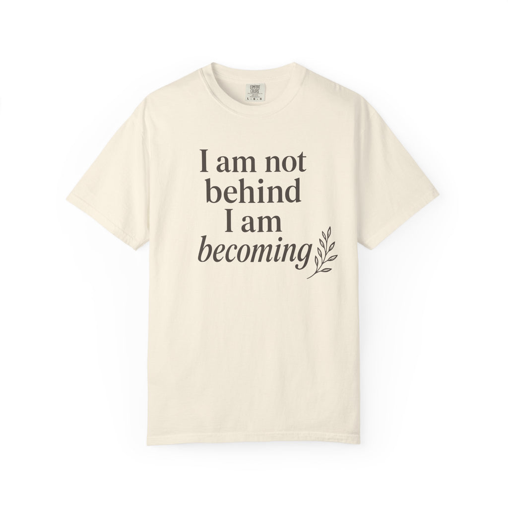 I Am Not Behind I Am Becoming T-shirt