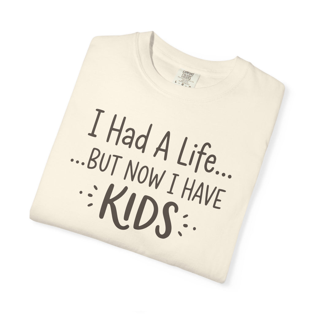 I Had A Life But Now I Have Kids T-shirt
