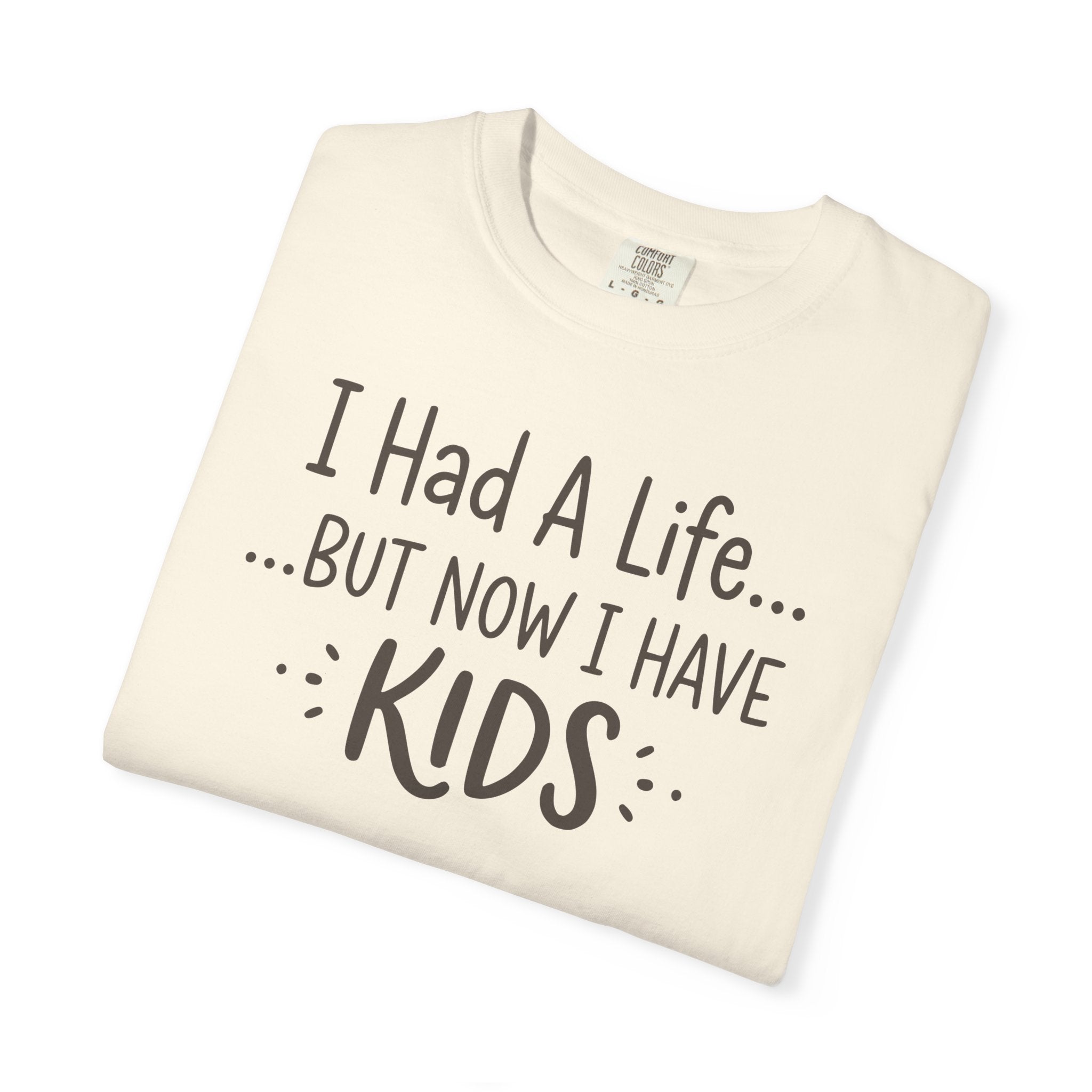 I Had A Life But Now I Have Kids T-shirt