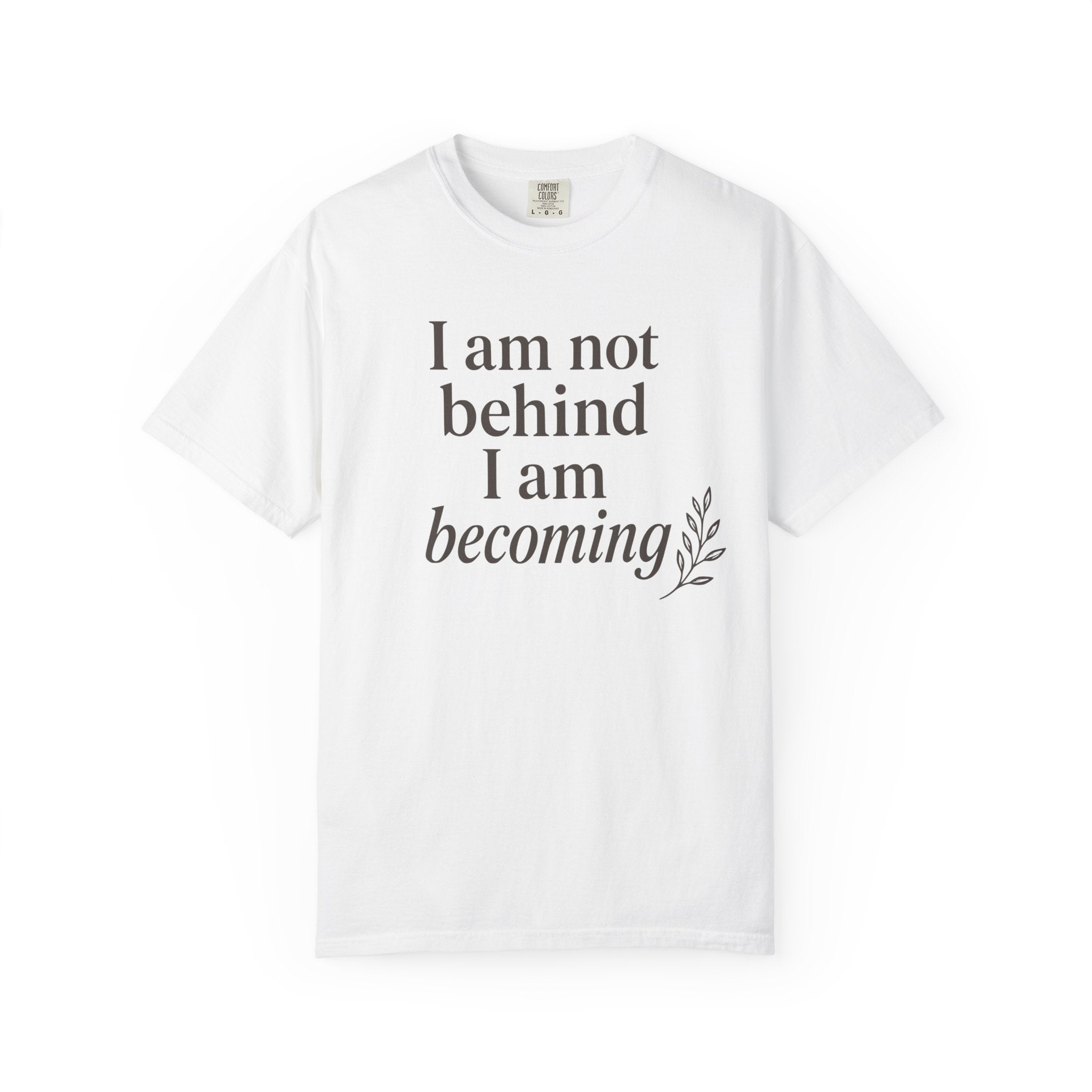 I Am Not Behind I Am Becoming T-shirt