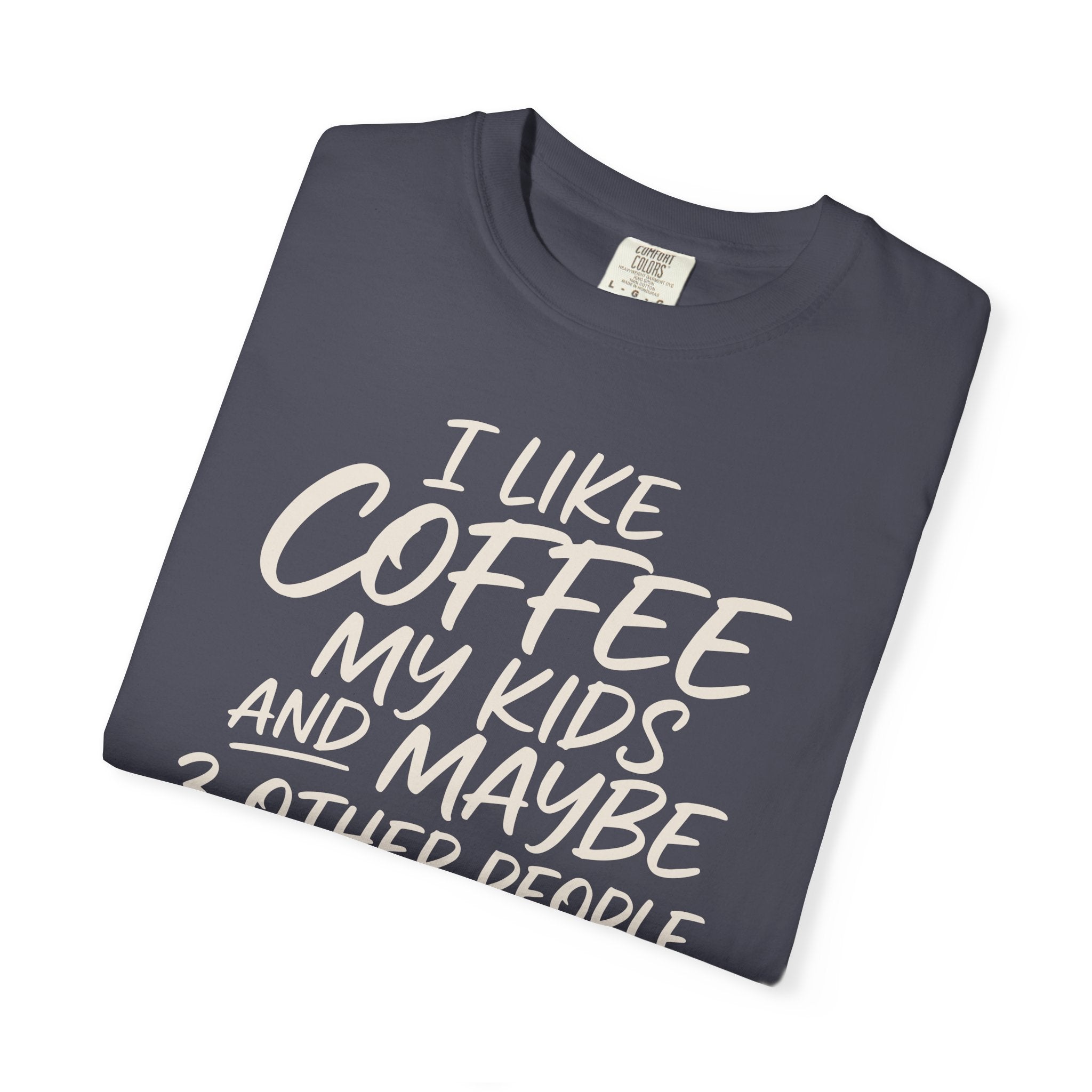 I Like Coffee My Kids And Maybe 3 Other People T-shirt
