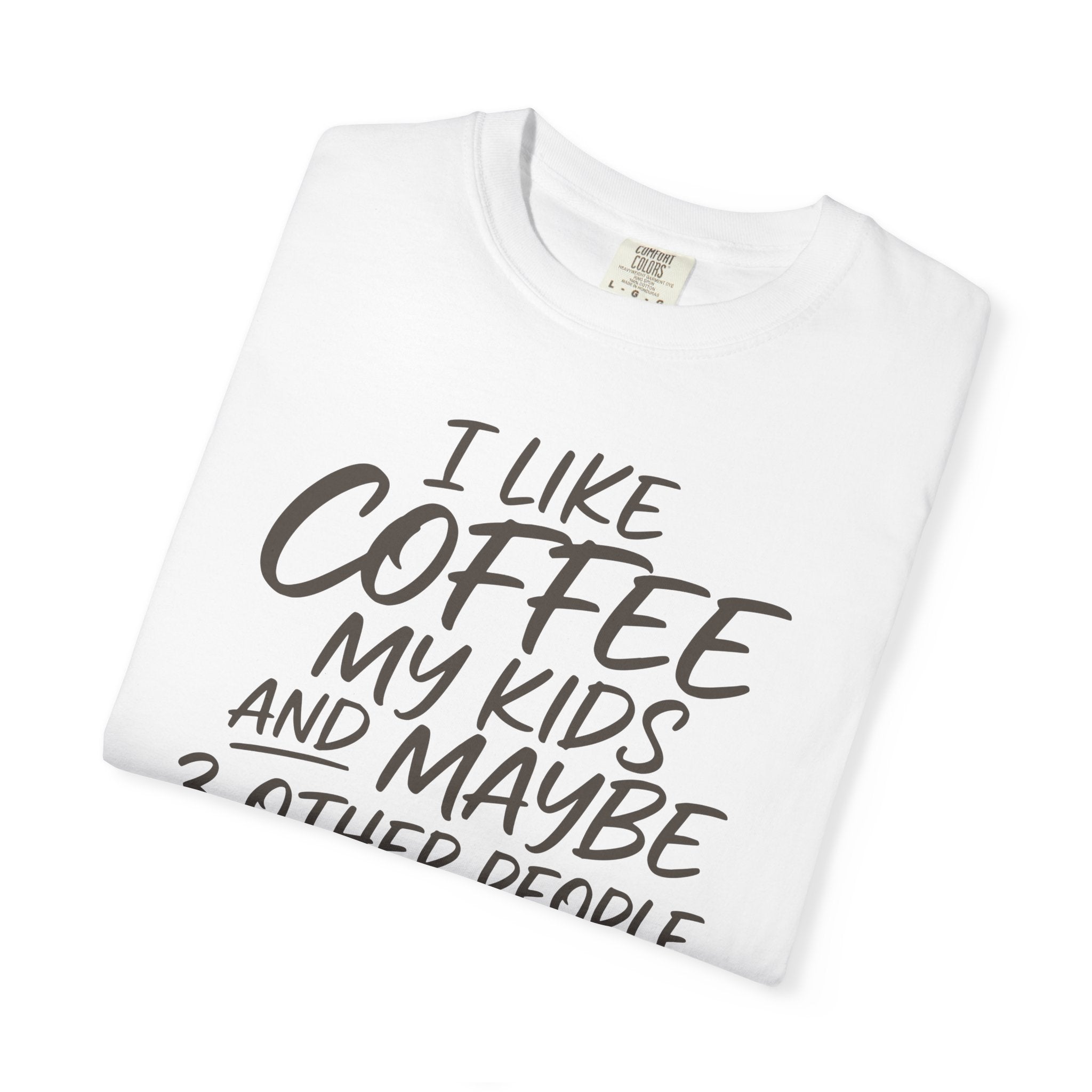 I Like Coffee My Kids And Maybe 3 Other People T-shirt
