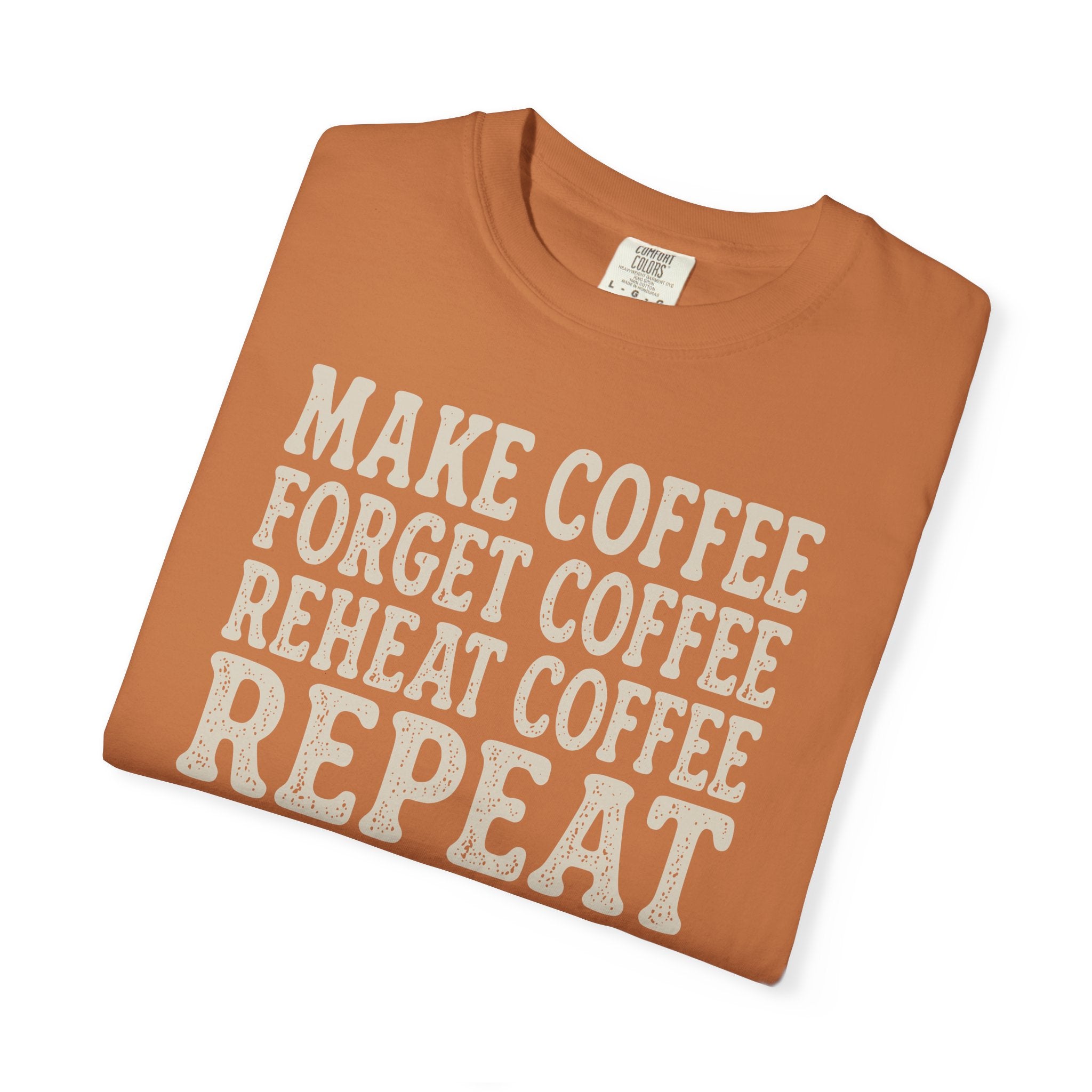 Make Coffee Forget Coffee Reheat Coffee Repeat T-shirt