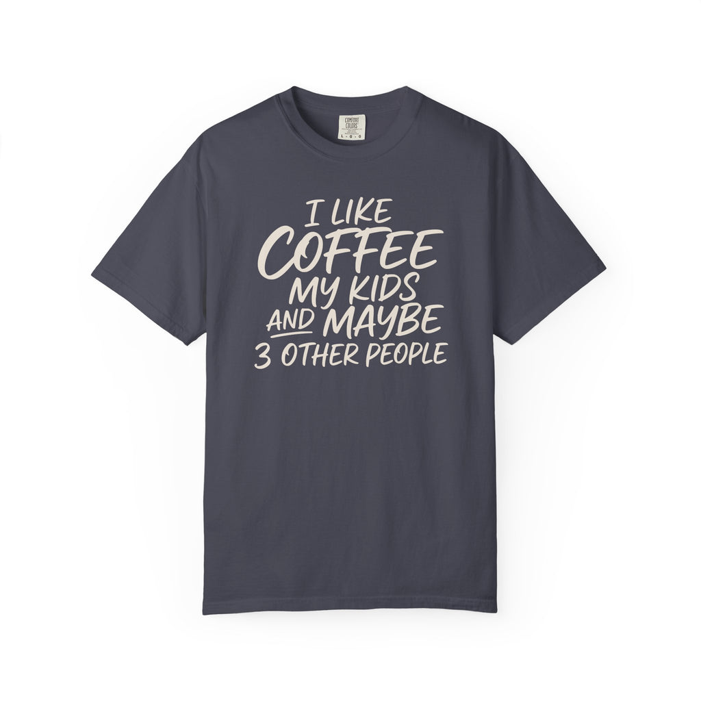 I Like Coffee My Kids And Maybe 3 Other People T-shirt
