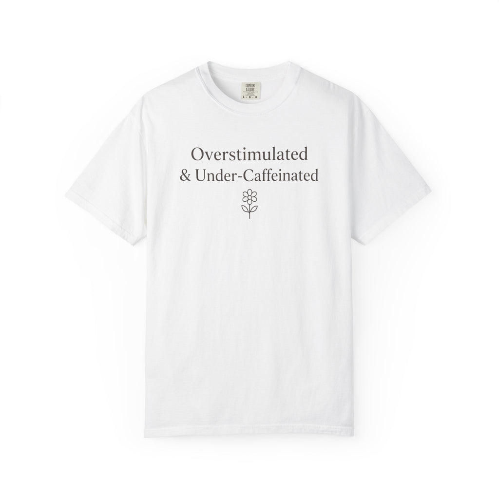 Overstimulated And Under-Caffeinated T-shirt
