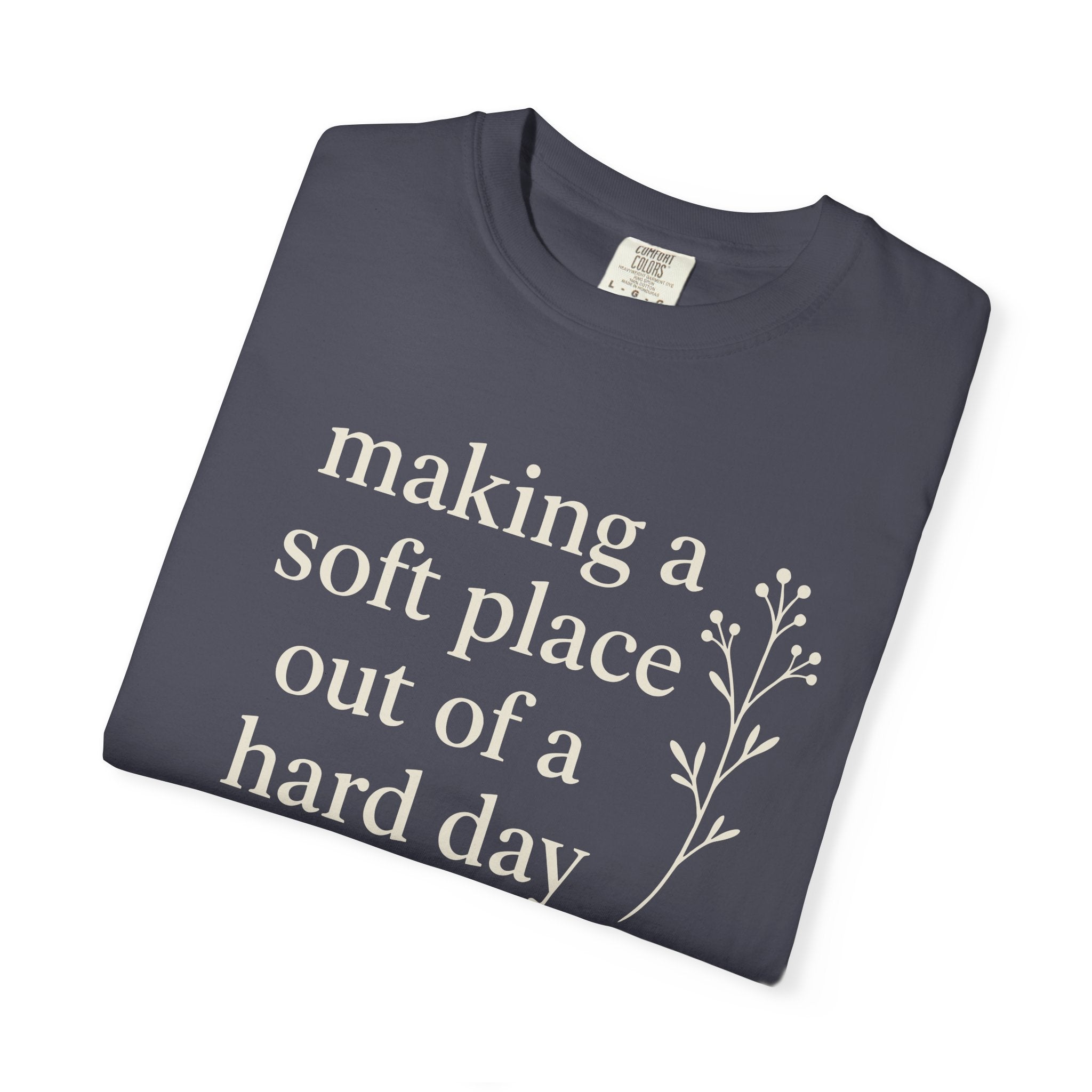 Making A Soft Place Out Of A Hard Day T-shirt