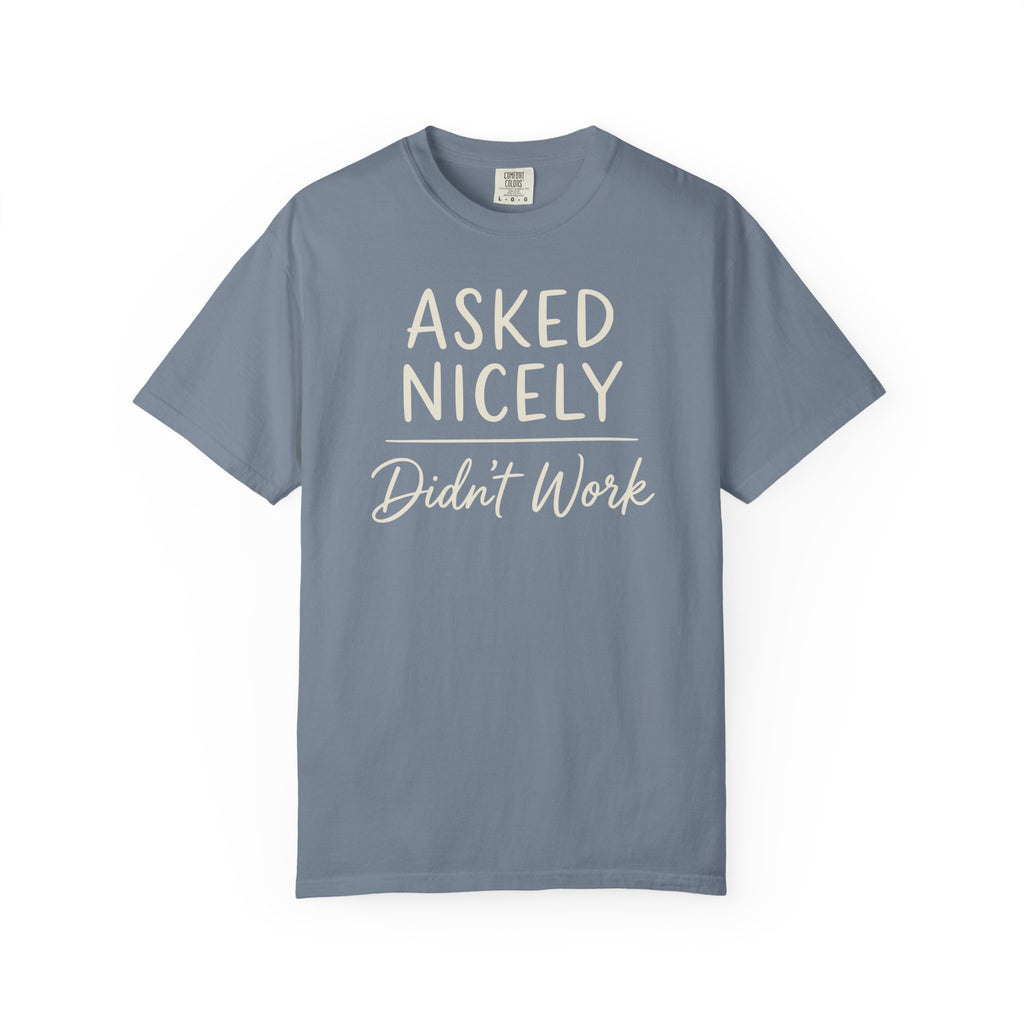 Asked Nicely Didn't Work T-shirt