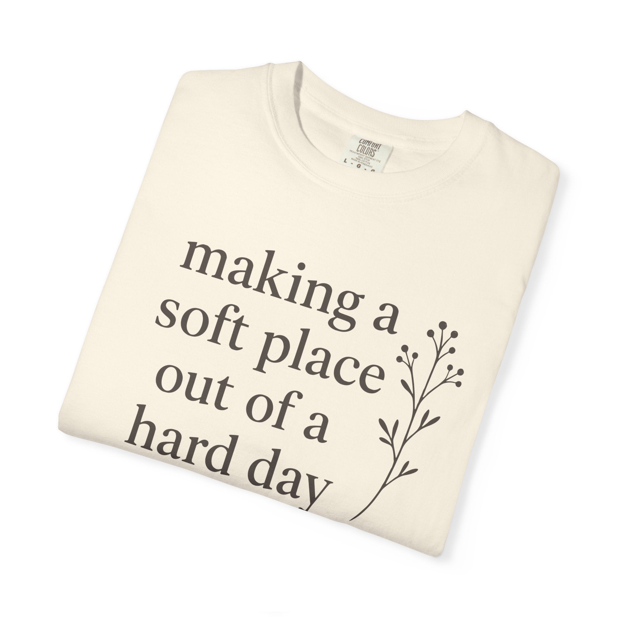 Making A Soft Place Out Of A Hard Day T-shirt