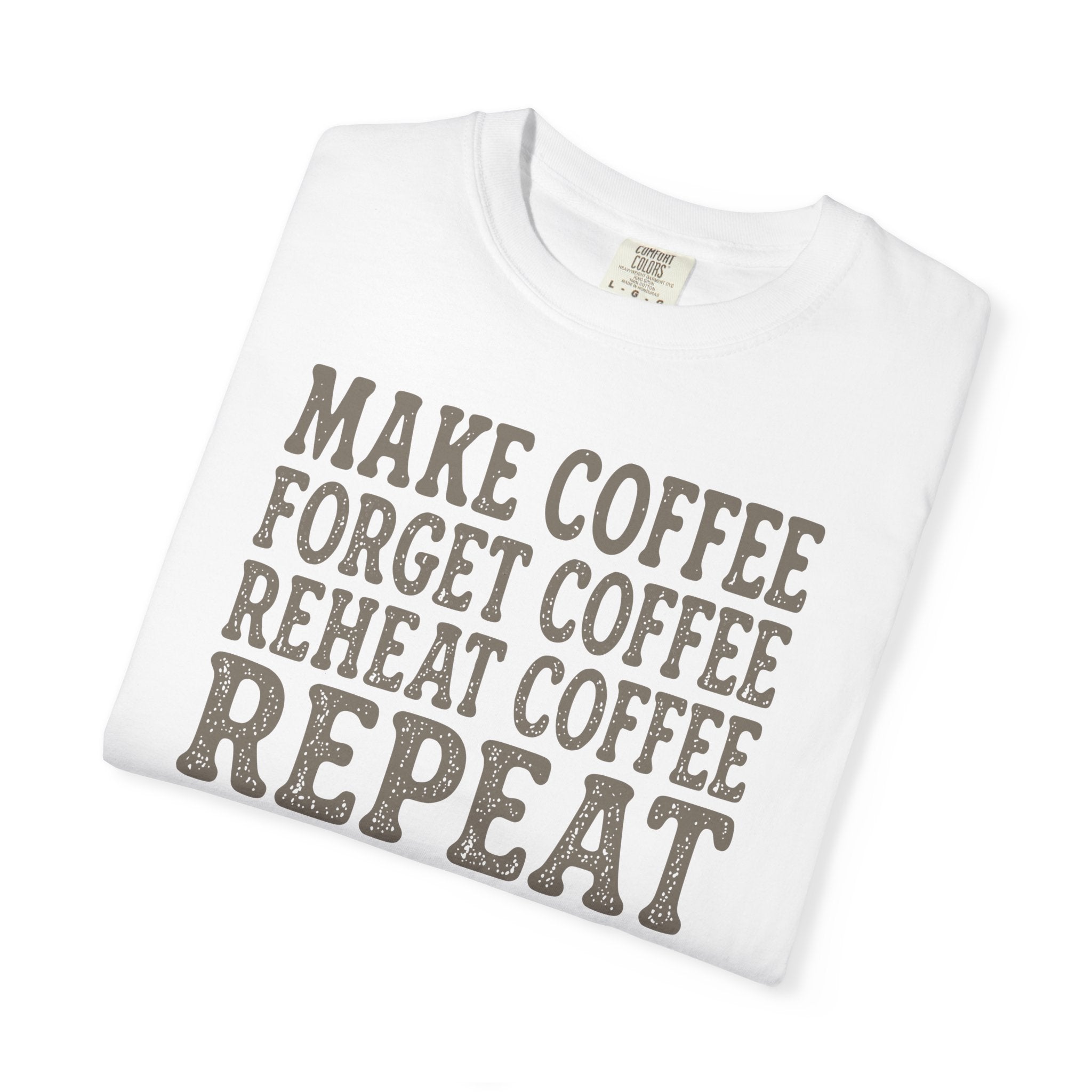Make Coffee Forget Coffee Reheat Coffee Repeat T-shirt