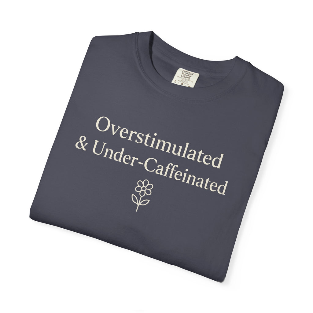 Overstimulated And Under-Caffeinated T-shirt