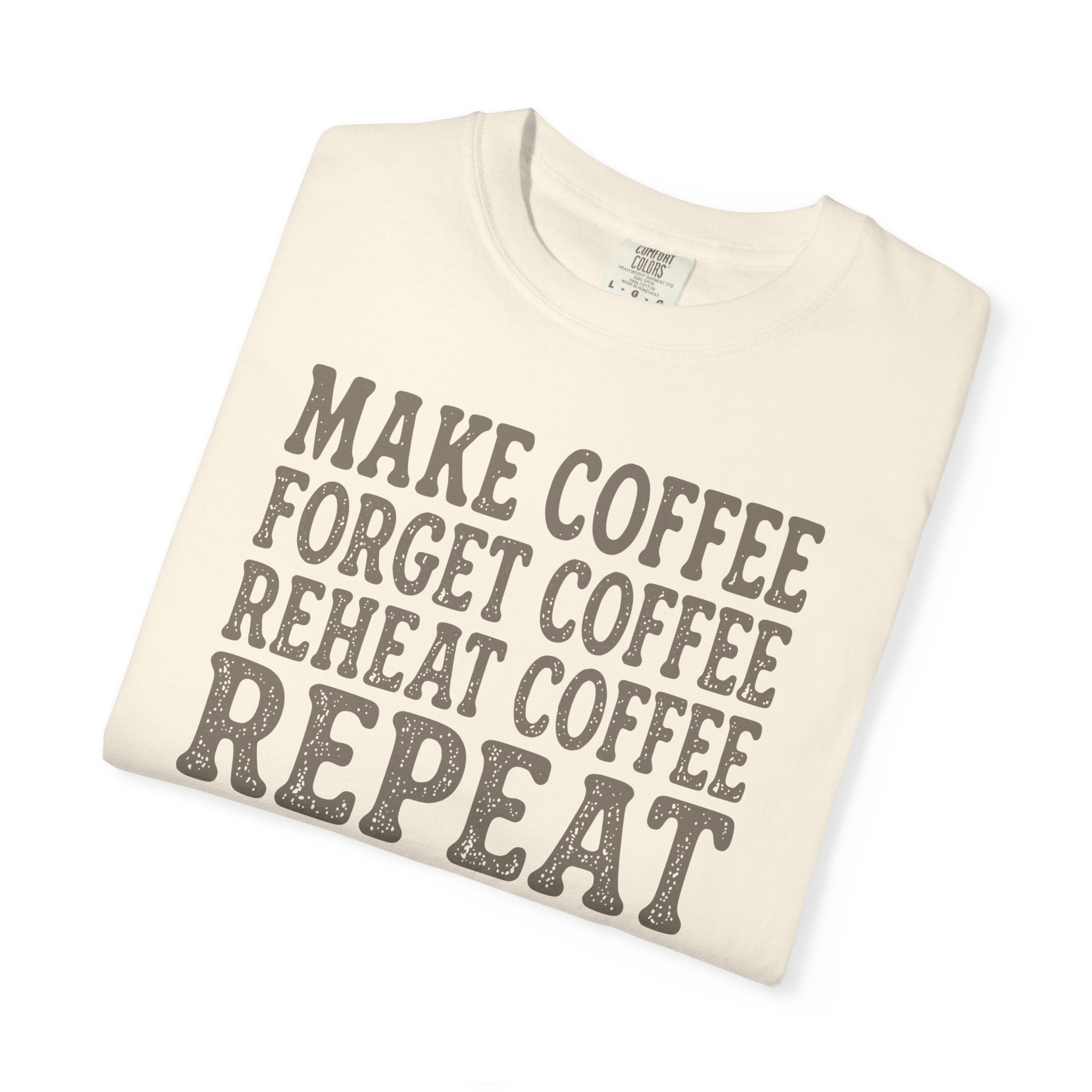 Make Coffee Forget Coffee Reheat Coffee Repeat T-shirt
