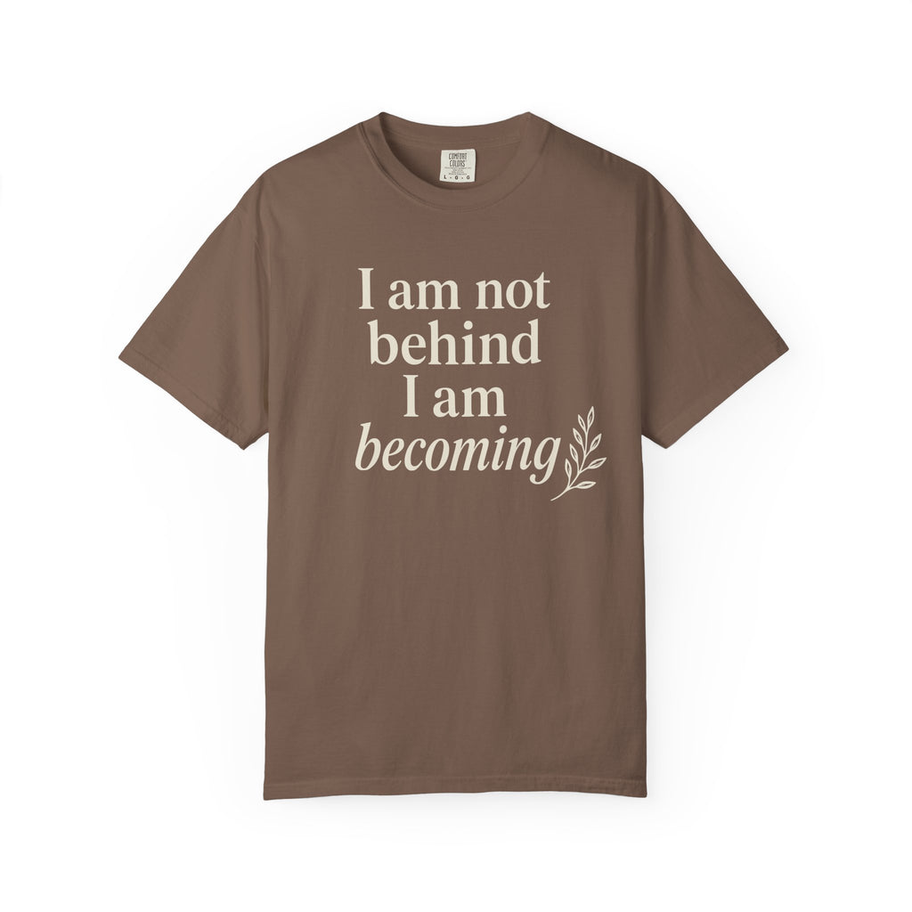 I Am Not Behind I Am Becoming T-shirt