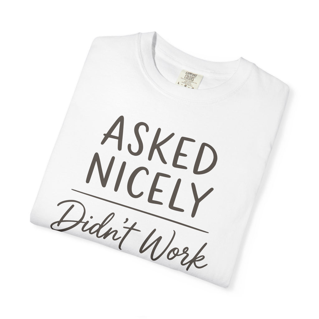Asked Nicely Didn't Work T-shirt