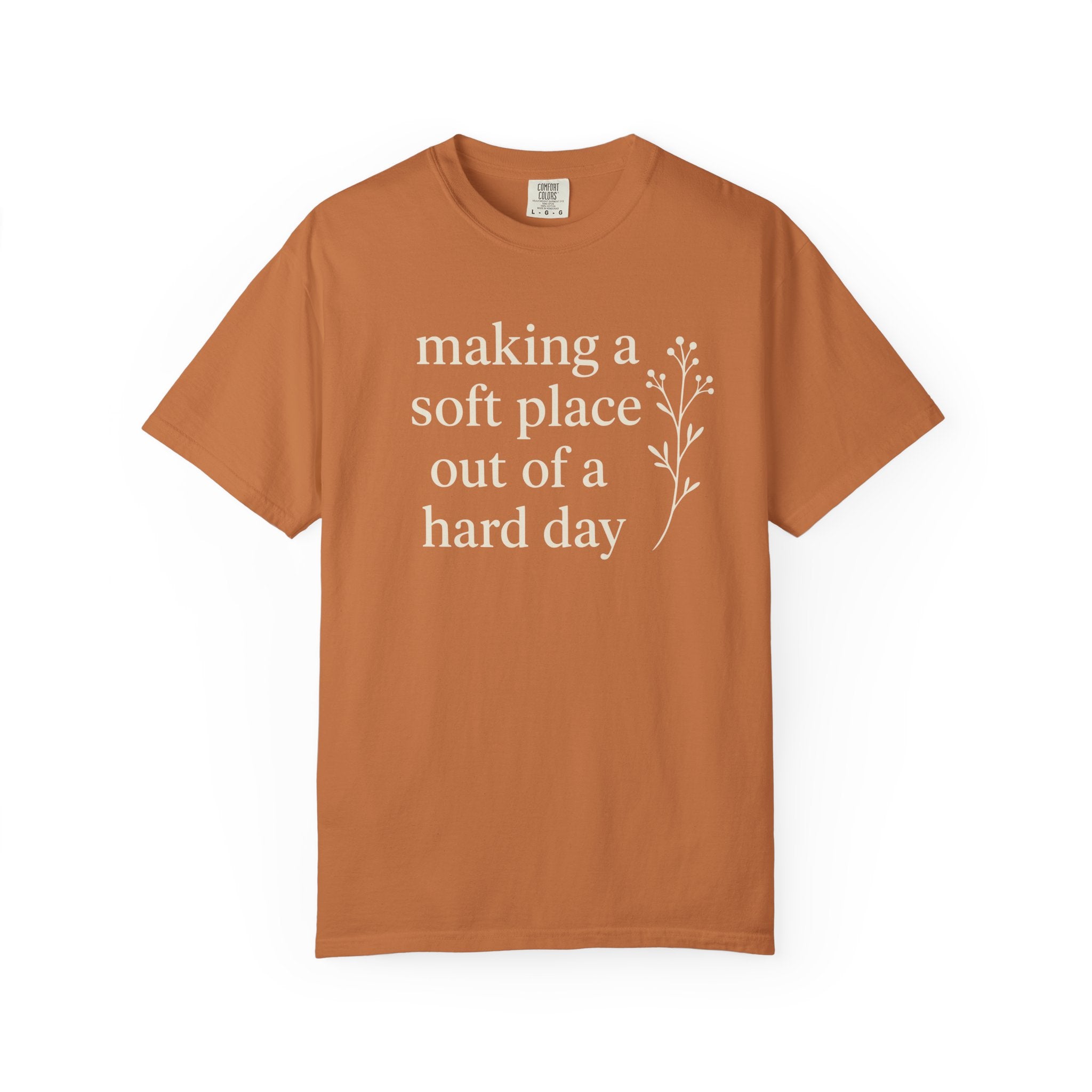 Making A Soft Place Out Of A Hard Day T-shirt