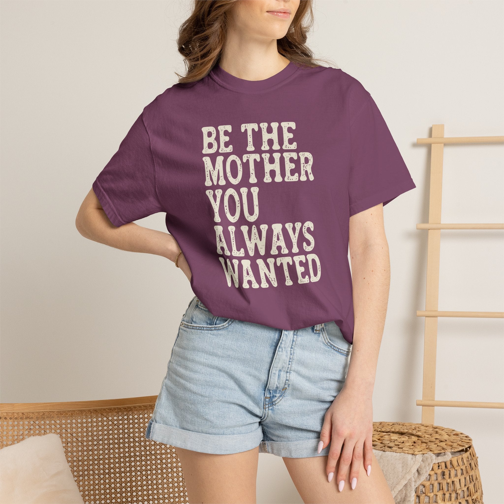 Be The Mother You Always Wanted T-shirt