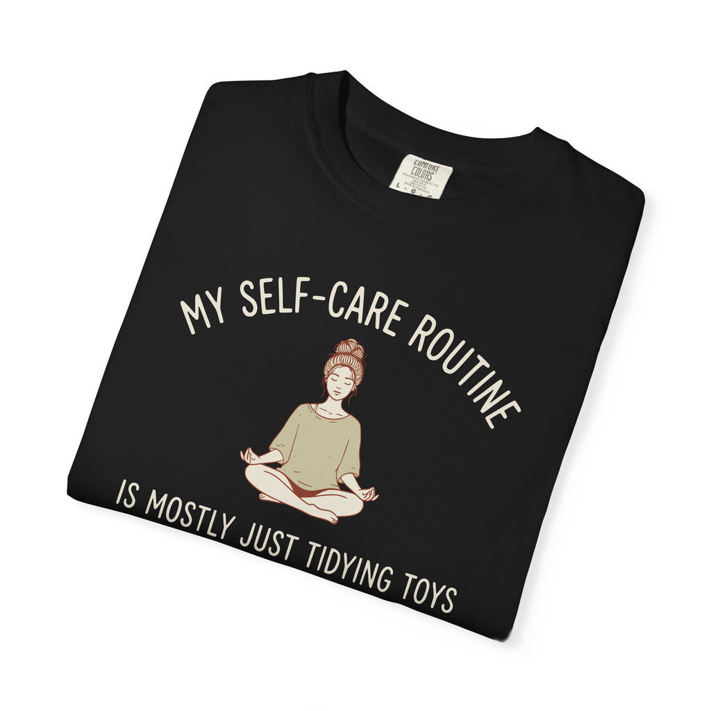 My Self-Care Routine Is Mostly Just Tidying Toys T-shirt