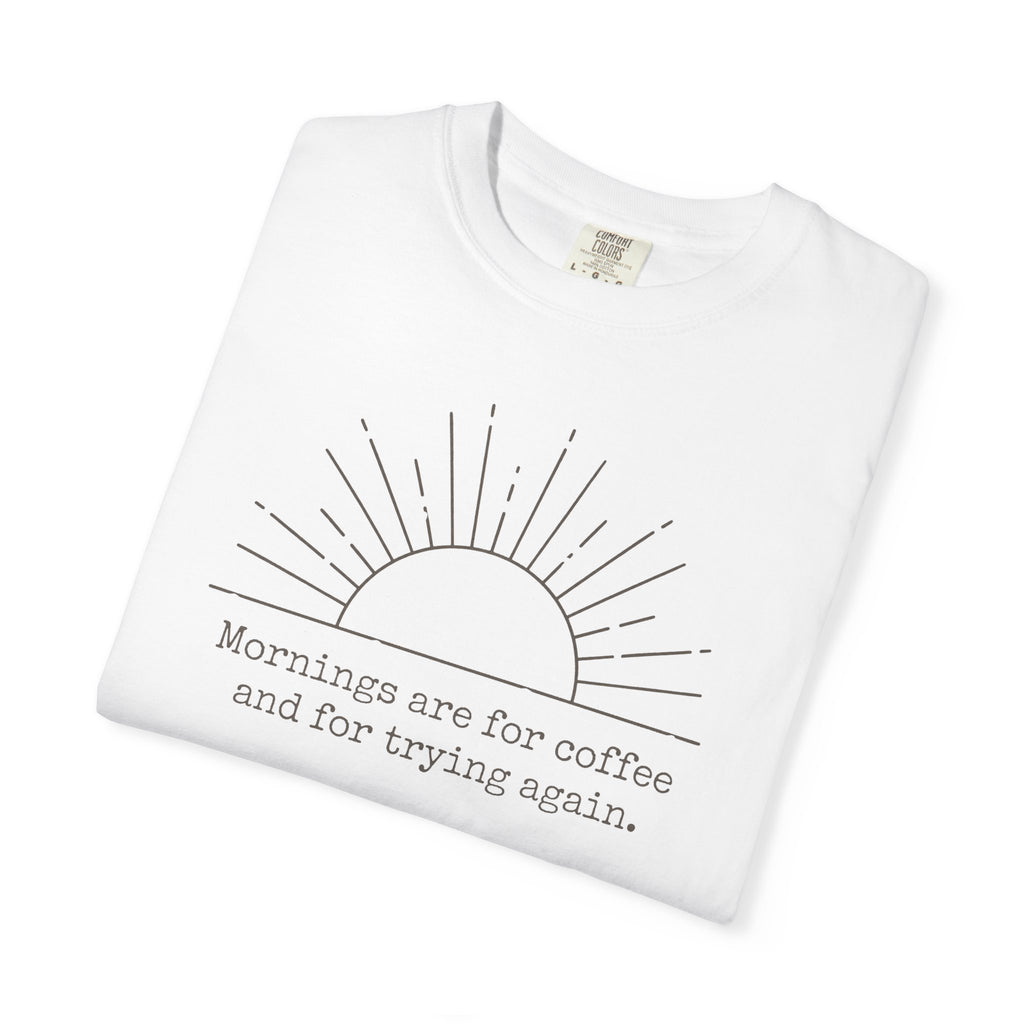 Mornings Are For Coffee And Trying Again T-shirt