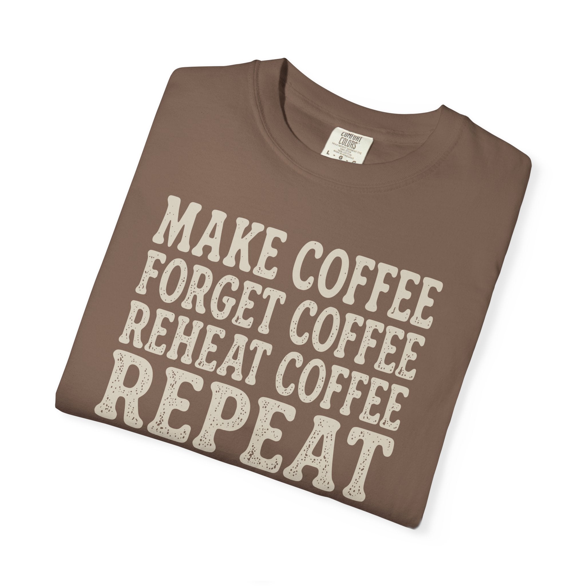 Make Coffee Forget Coffee Reheat Coffee Repeat T-shirt