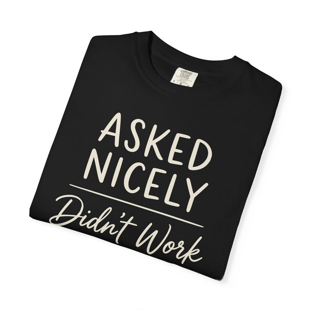 Asked Nicely Didn't Work T-shirt