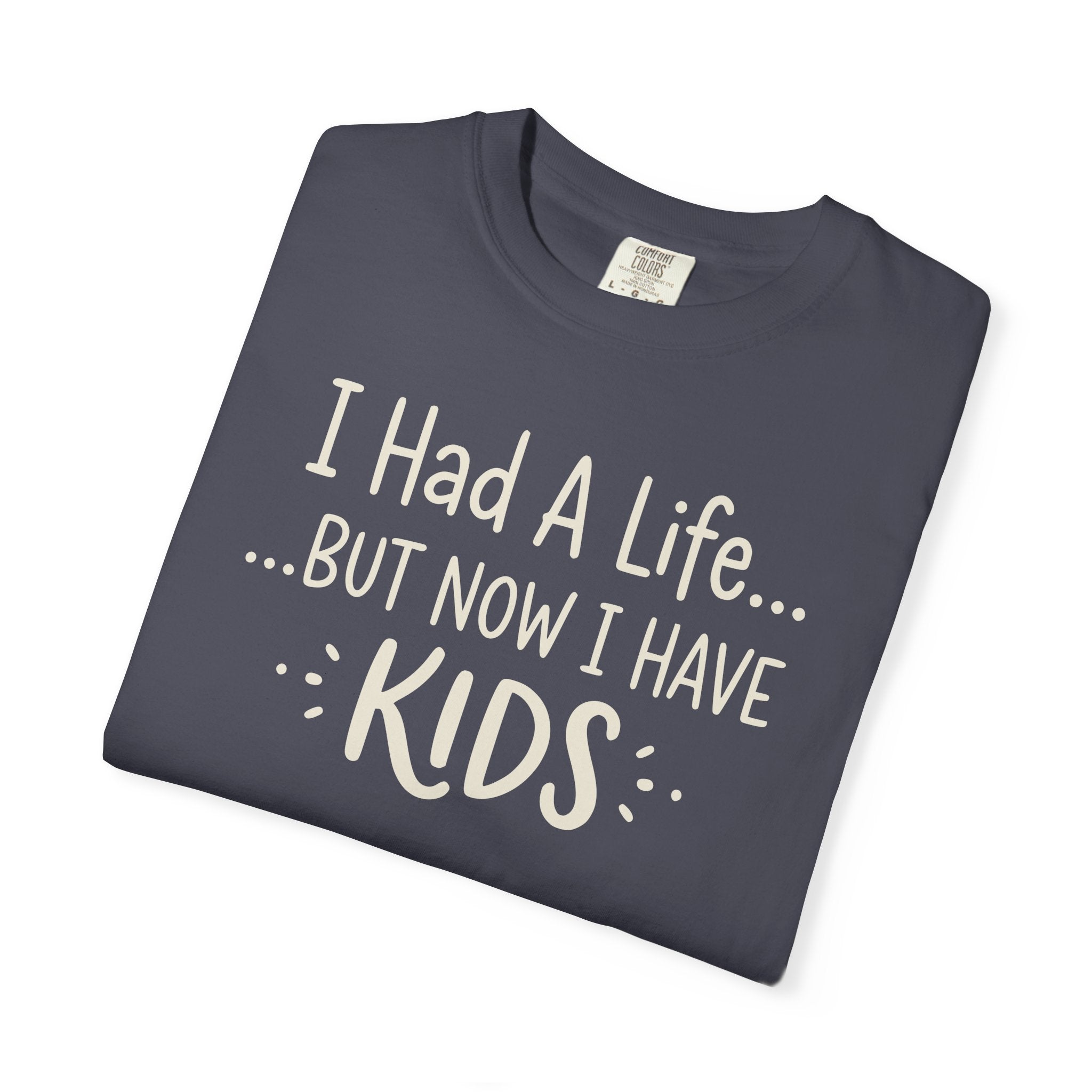 I Had A Life But Now I Have Kids T-shirt