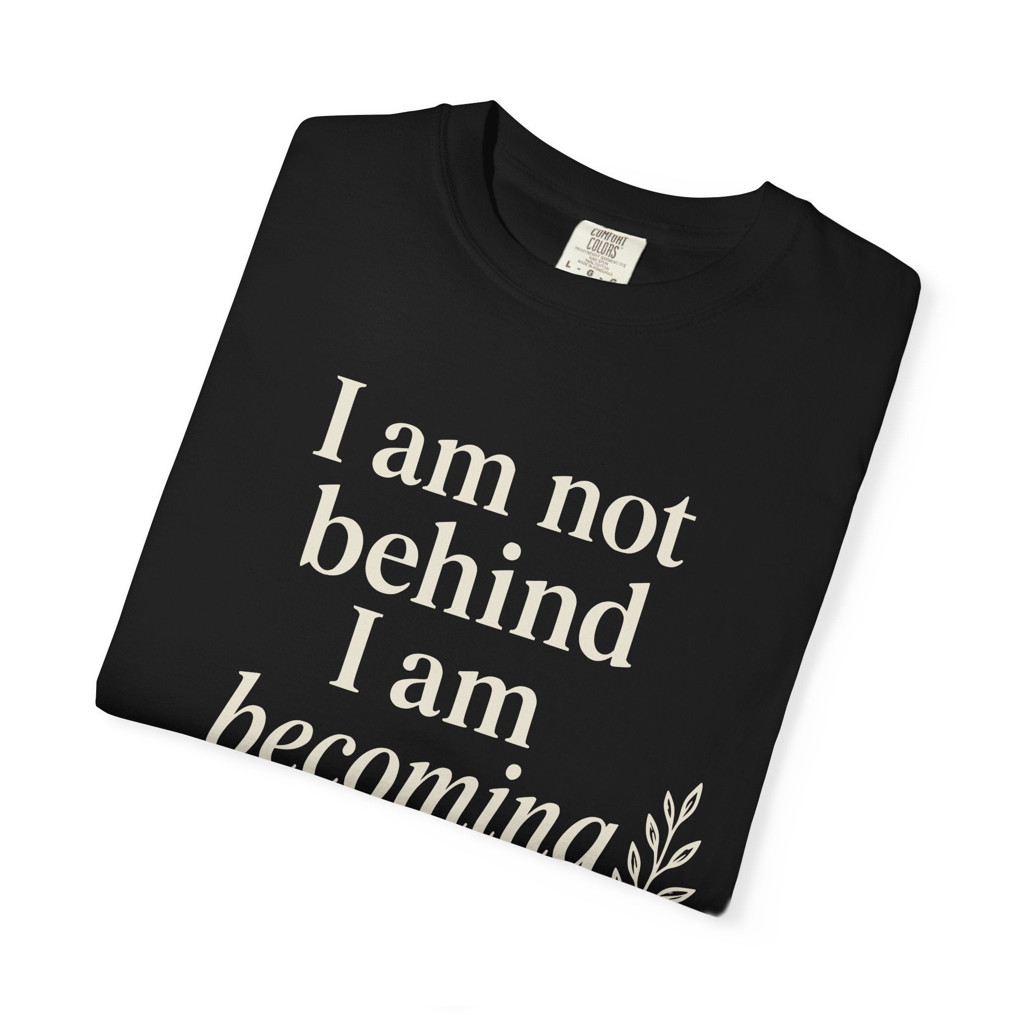 I Am Not Behind I Am Becoming T-shirt