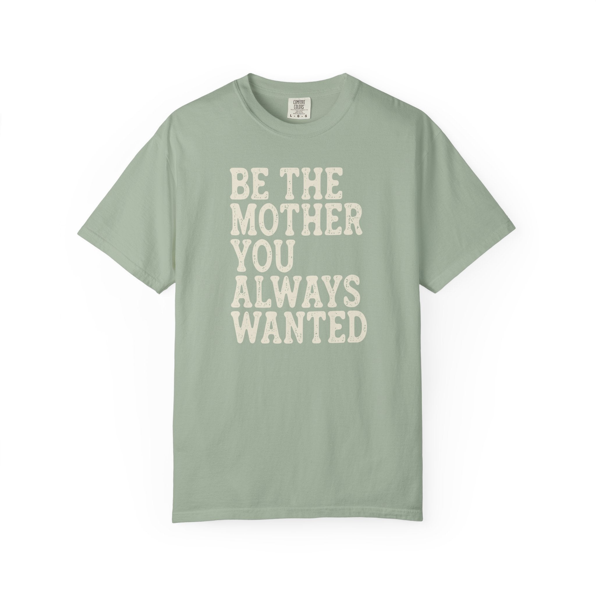 Be The Mother You Always Wanted T-shirt