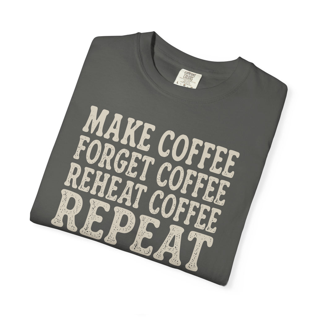 Make Coffee Forget Coffee Reheat Coffee Repeat T-shirt