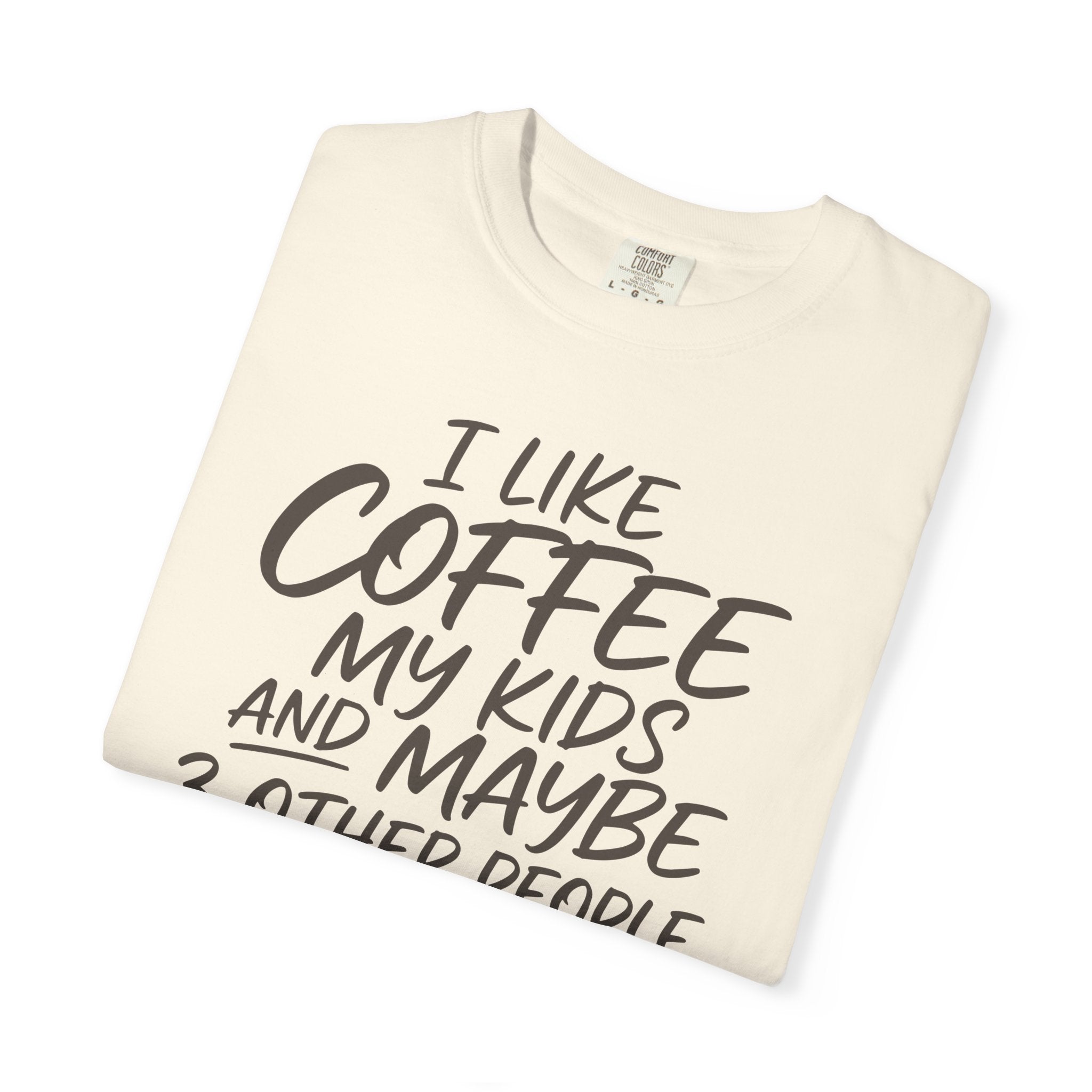 I Like Coffee My Kids And Maybe 3 Other People T-shirt