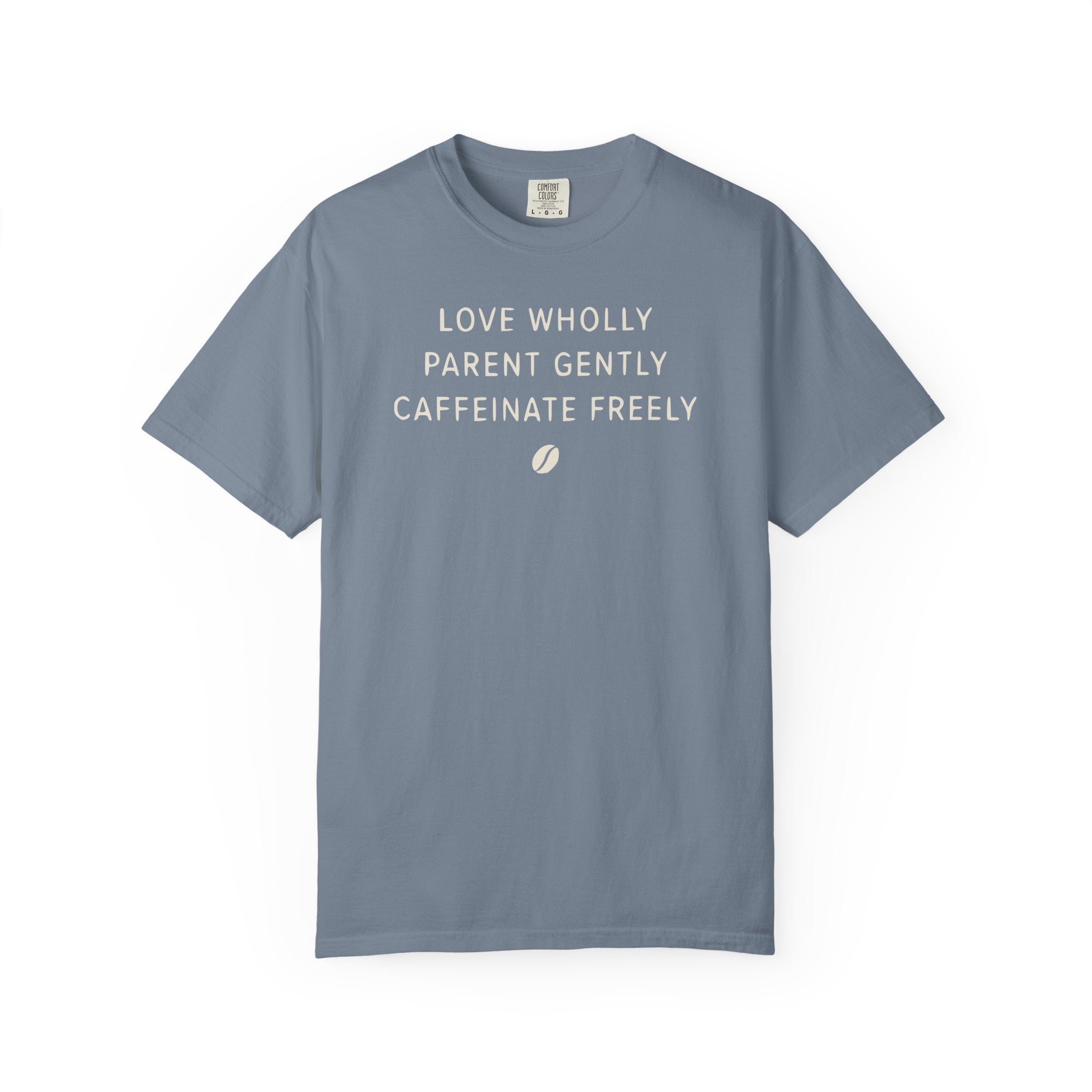 Love Wholly Parent Gently Caffeinate Freely T-shirt