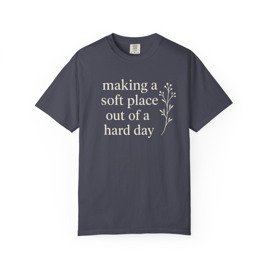 Making A Soft Place Out Of A Hard Day T-shirt