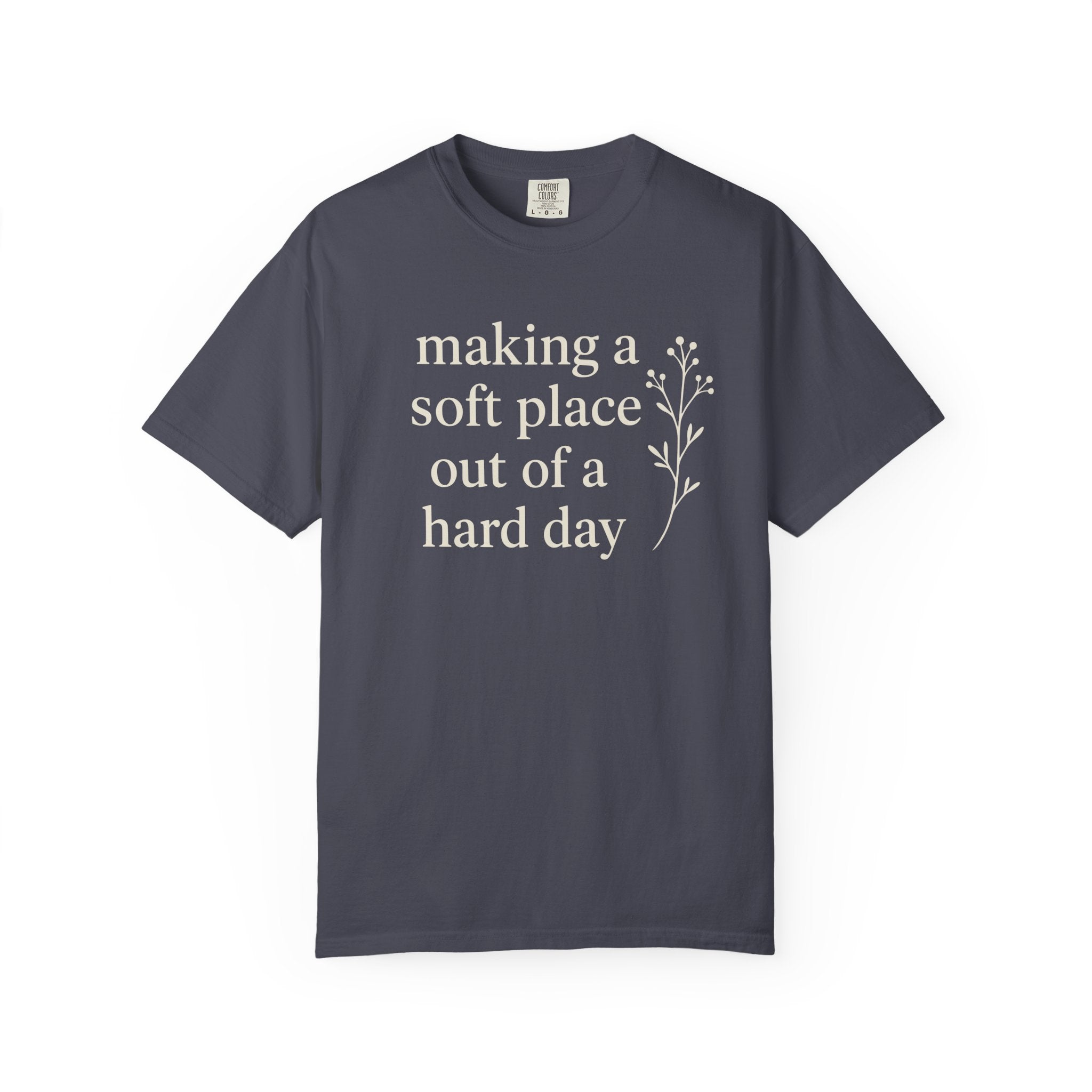 Making A Soft Place Out Of A Hard Day T-shirt