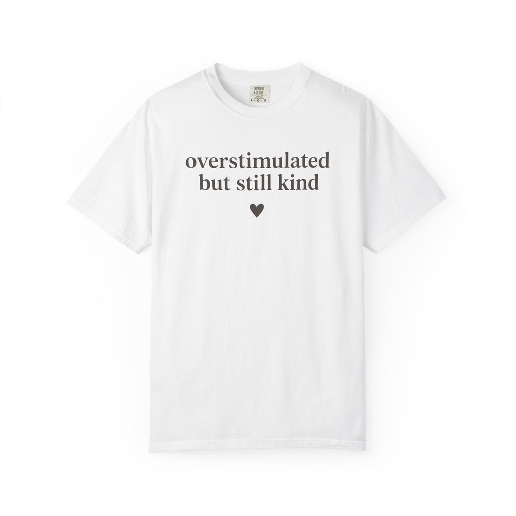 Overstimulated But Still Kind T-shirt