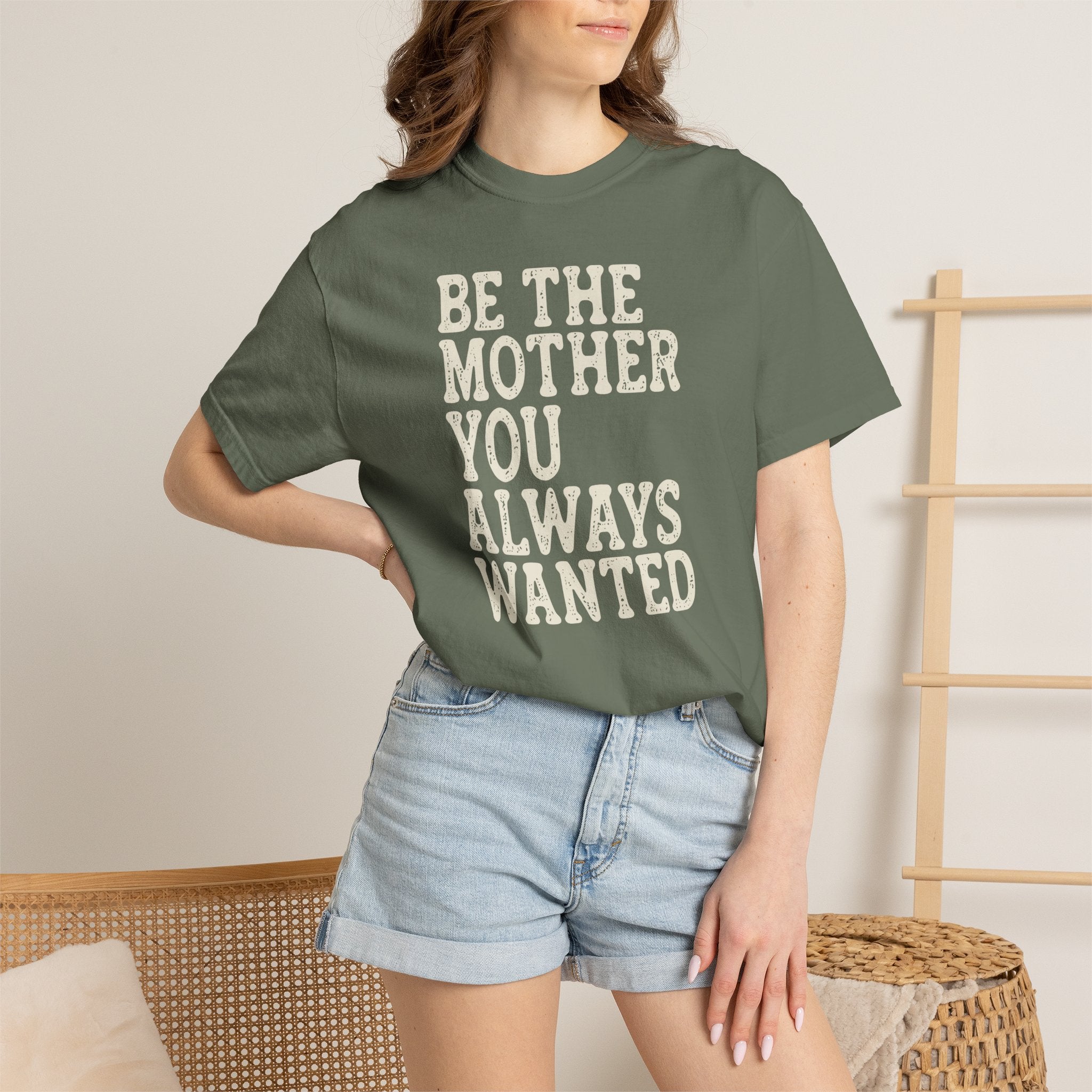 Be The Mother You Always Wanted T-shirt