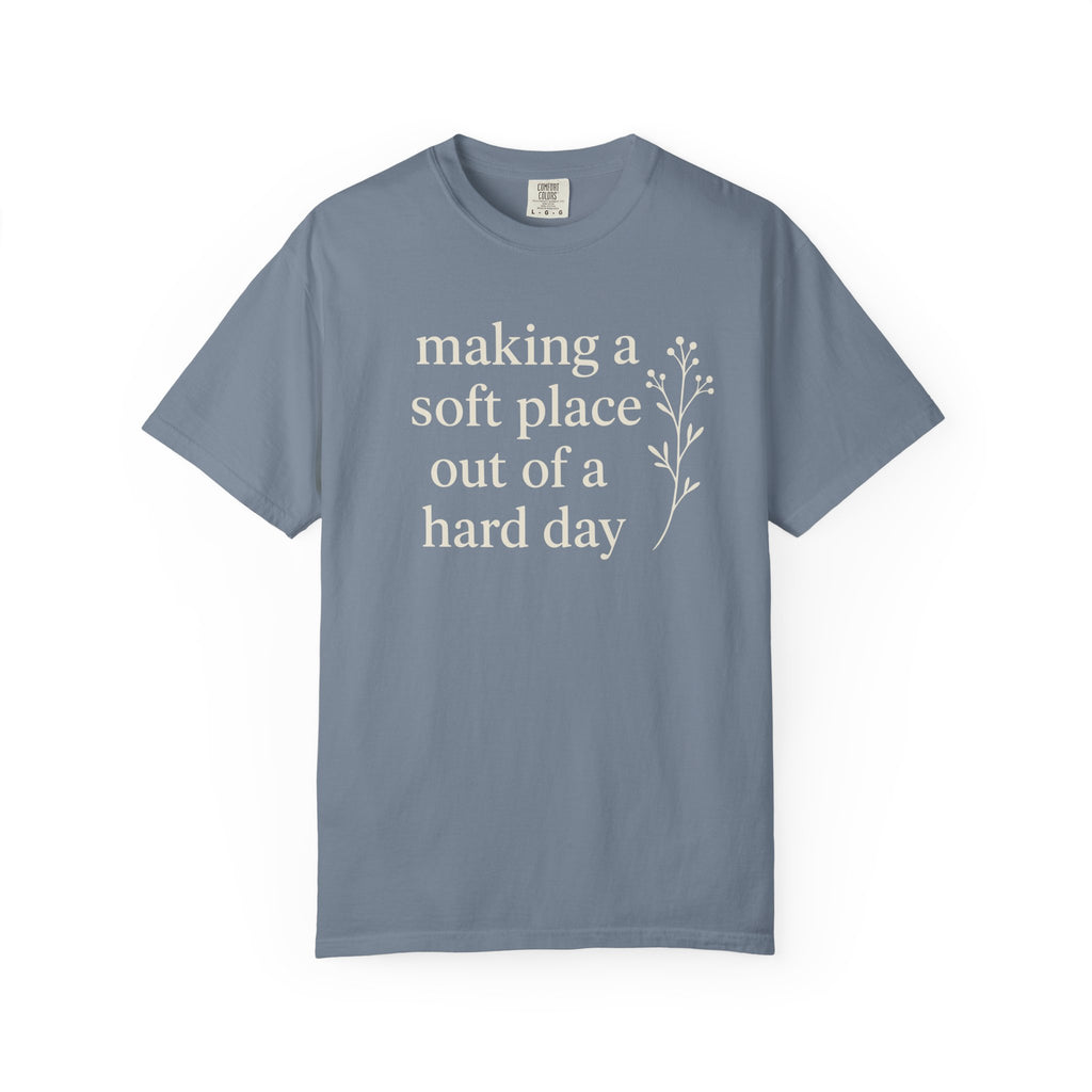 Making A Soft Place Out Of A Hard Day T-shirt