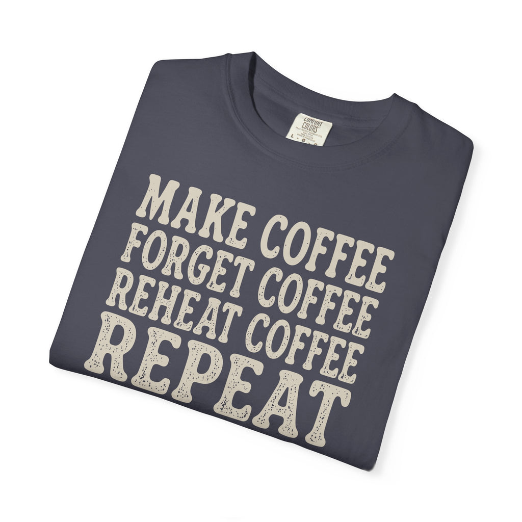 Make Coffee Forget Coffee Reheat Coffee Repeat T-shirt