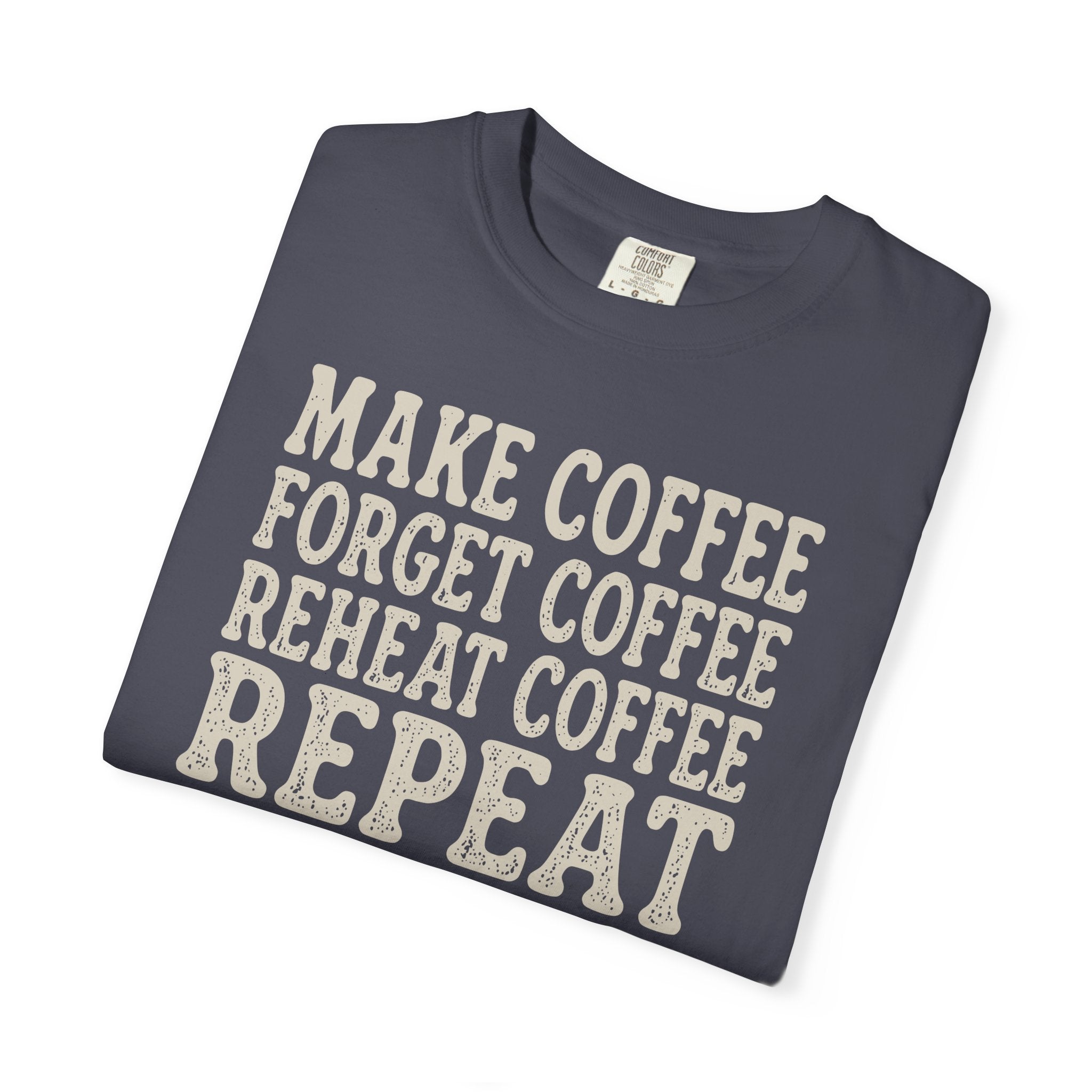 Make Coffee Forget Coffee Reheat Coffee Repeat T-shirt