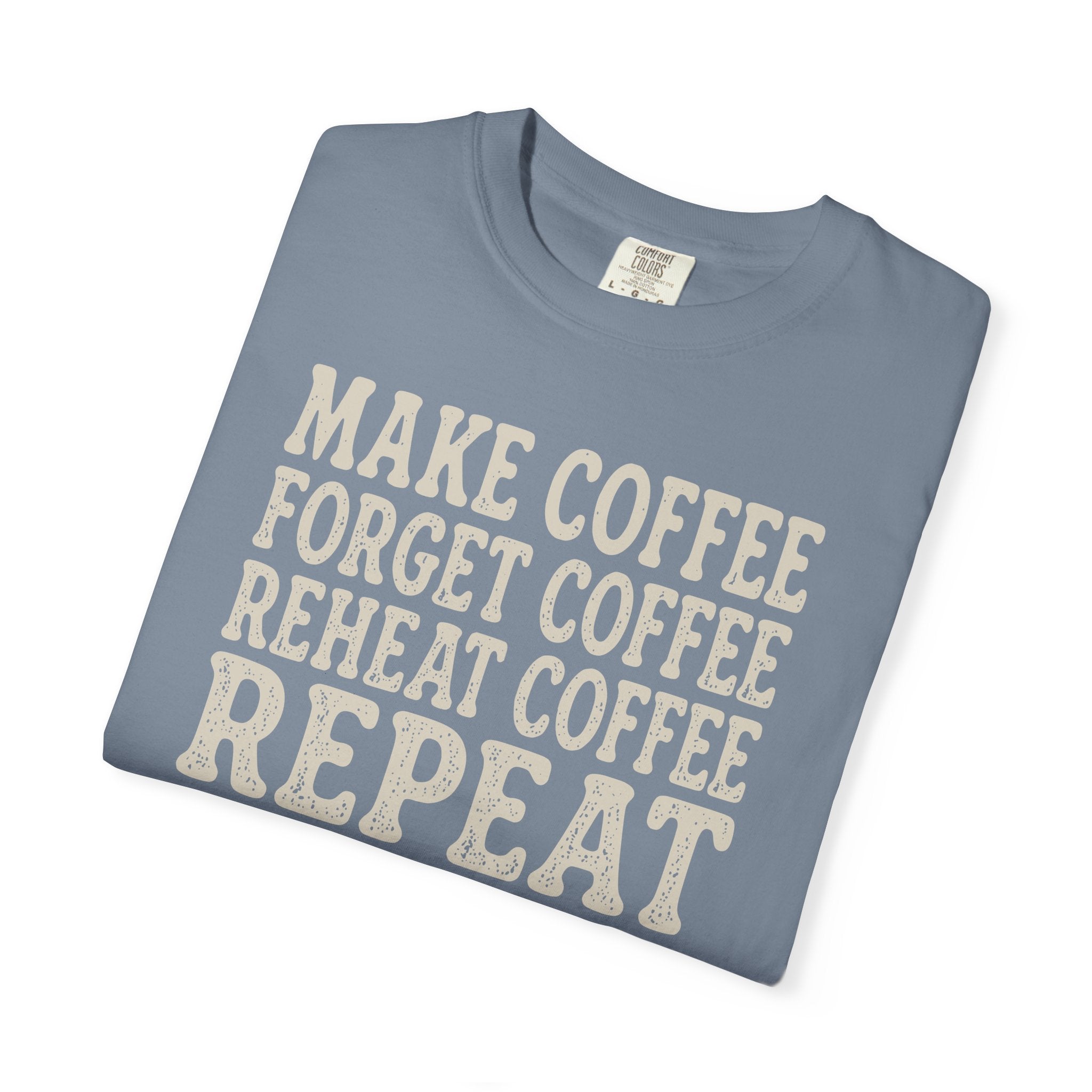 Make Coffee Forget Coffee Reheat Coffee Repeat T-shirt